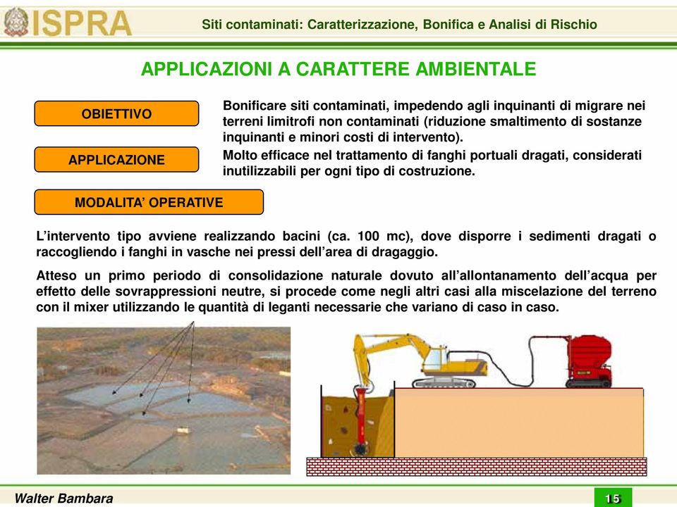 MODALITA OPERATIVE L intervento tipo avviene realizzando bacini (ca. 100 mc), dove disporre i sedimenti dragati o raccogliendo i fanghi in vasche nei pressi dell area di dragaggio.