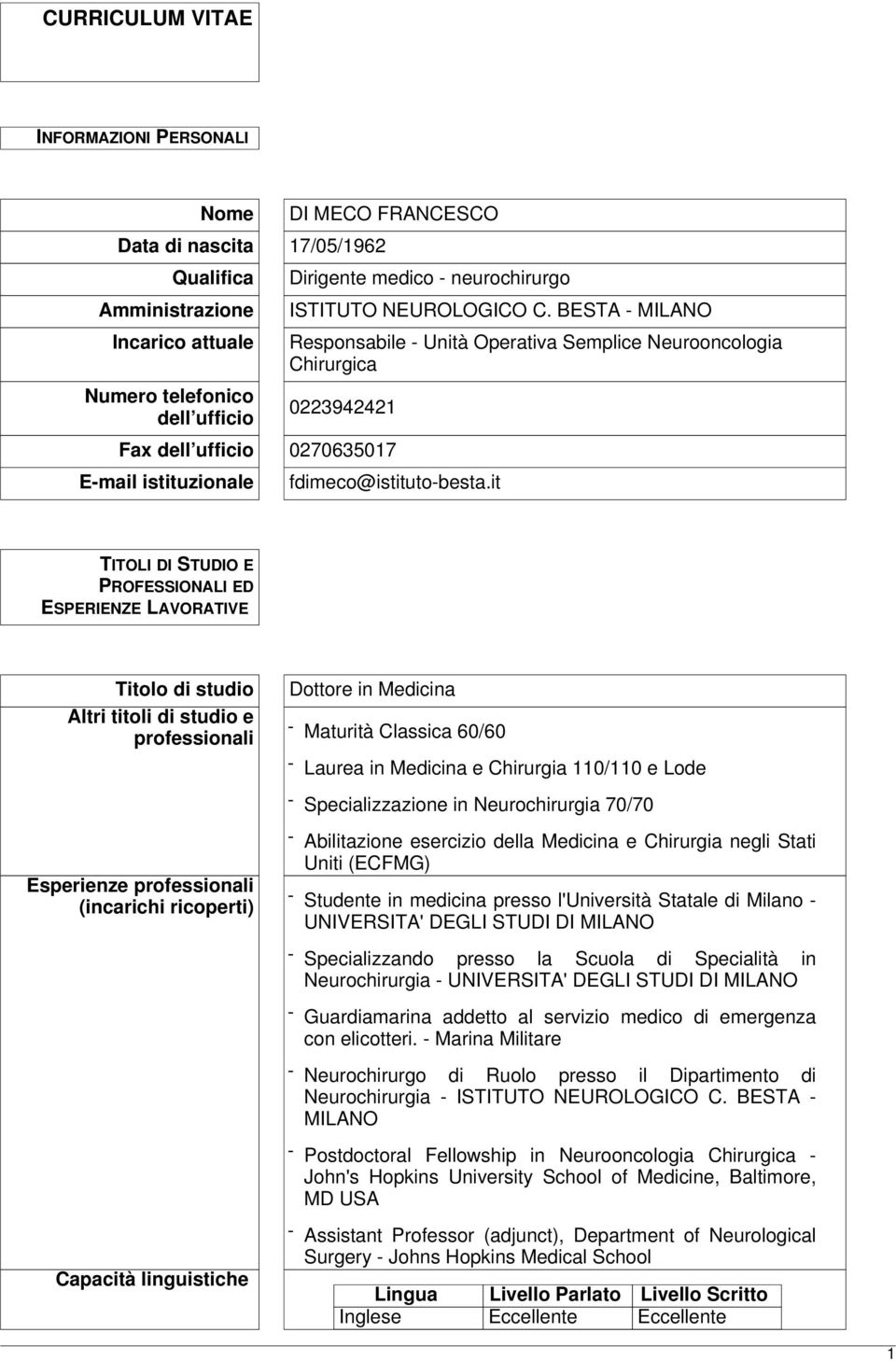 it TITOLI DI STUDIO E PROFESSIONALI ED ESPERIENZE LAVORATIVE Titolo di studio Altri titoli di studio e professionali Dottore in Medicina - Maturità Classica 60/60 - Laurea in Medicina e Chirurgia