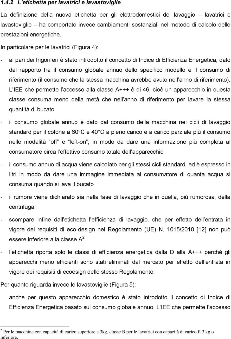 In particolare per le lavatrici (Figura 4): - al pari dei frigoriferi è stato introdotto il concetto di Indice di Efficienza Energetica, dato dal rapporto fra il consumo globale annuo dello specifico