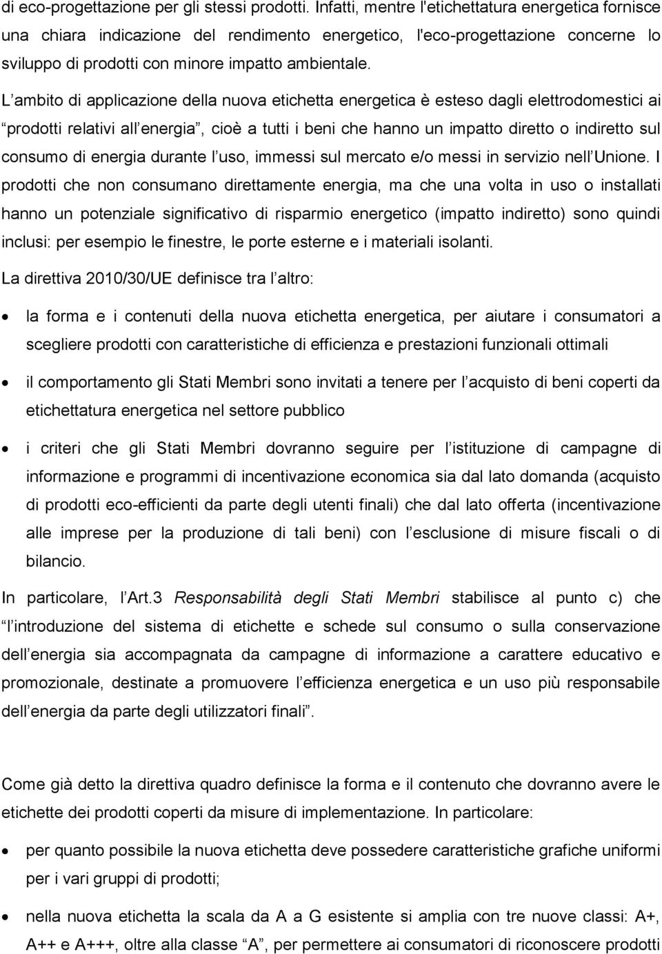 L ambito di applicazione della nuova etichetta energetica è esteso dagli elettrodomestici ai prodotti relativi all energia, cioè a tutti i beni che hanno un impatto diretto o indiretto sul consumo di