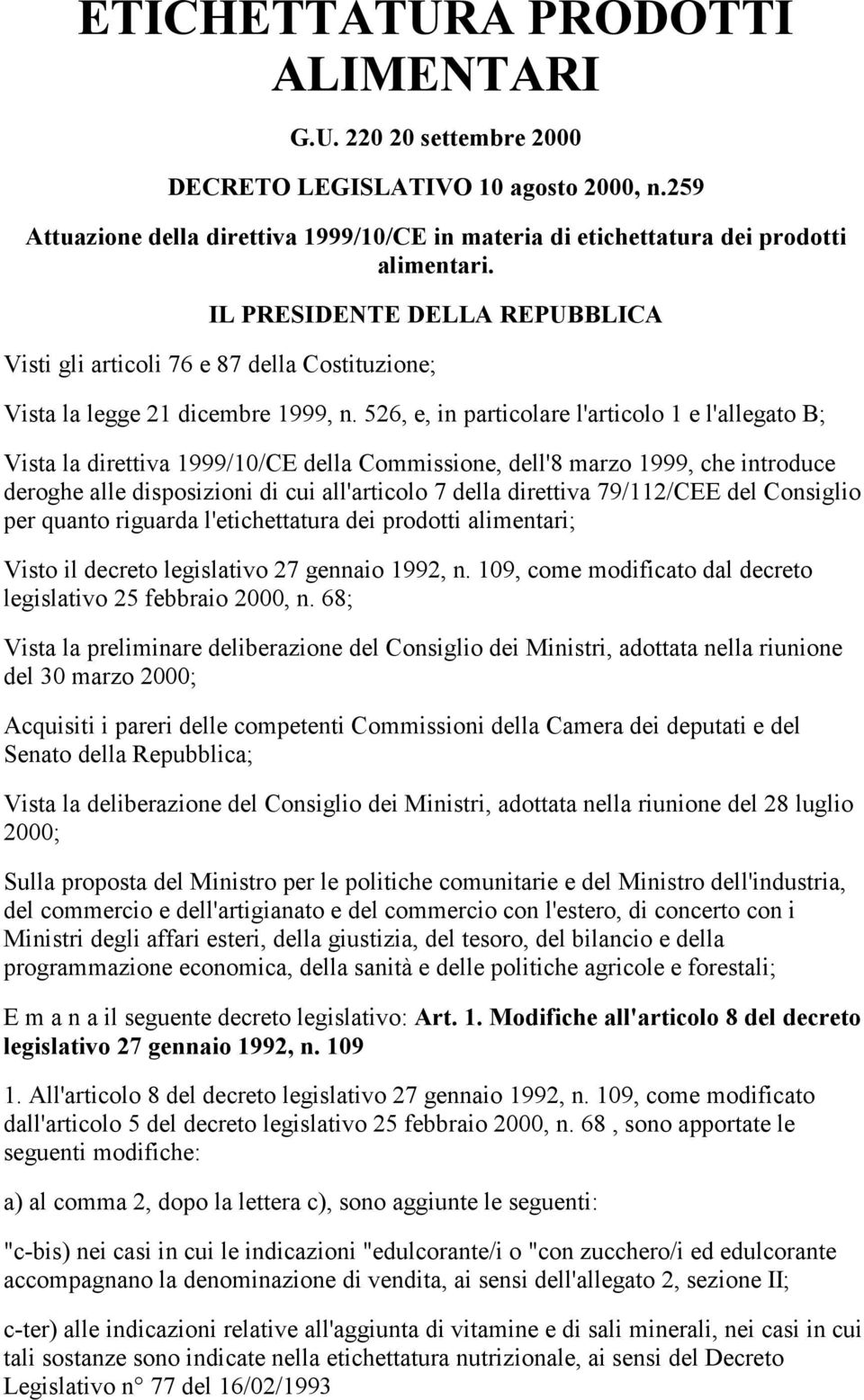 526, e, in particolare l'articolo 1 e l'allegato B; Vista la direttiva 1999/10/CE della Commissione, dell'8 marzo 1999, che introduce deroghe alle disposizioni di cui all'articolo 7 della direttiva