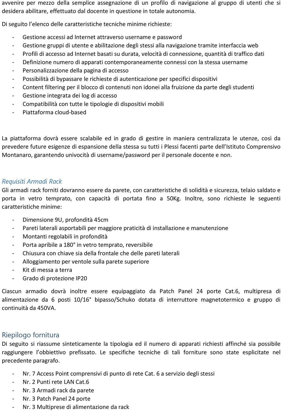 navigazione tramite interfaccia web - Profili di accesso ad Internet basati su durata, velocità di connessione, quantità di traffico dati - Definizione numero di apparati contemporaneamente connessi