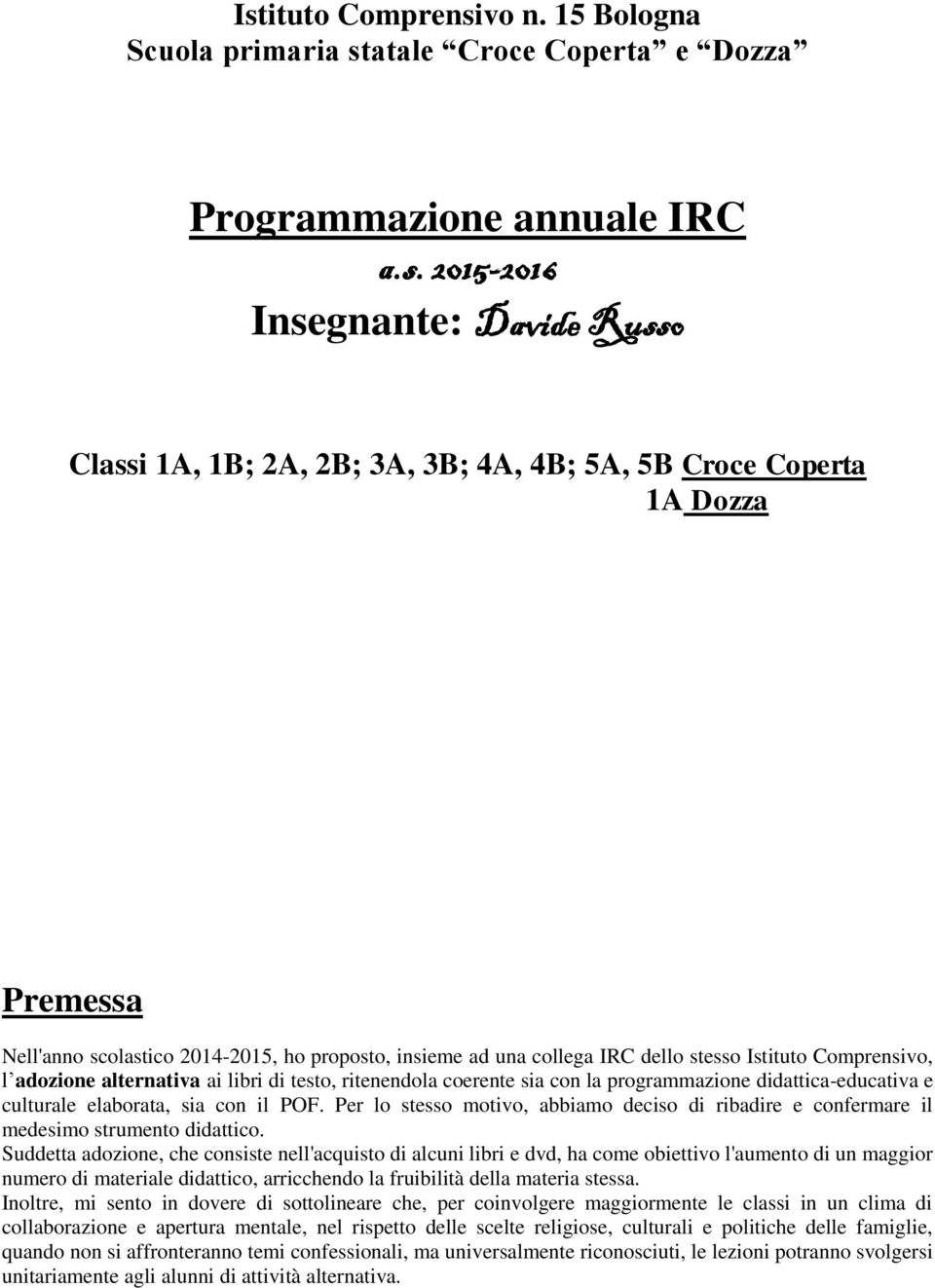 con la programmazione didattica-educativa e culturale elaborata, sia con il POF. Per lo stesso motivo, abbiamo deciso di ribadire e confermare il medesimo strumento didattico.