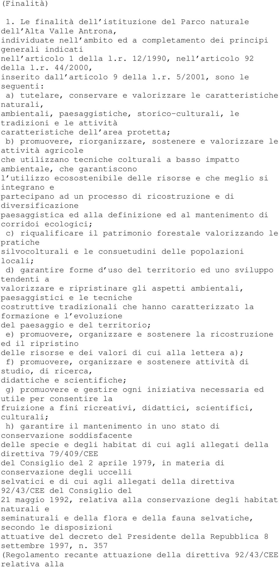 tradizioni e le attività caratteristiche dell area protetta; b) promuovere, riorganizzare, sostenere e valorizzare le attività agricole che utilizzano tecniche colturali a basso impatto ambientale,