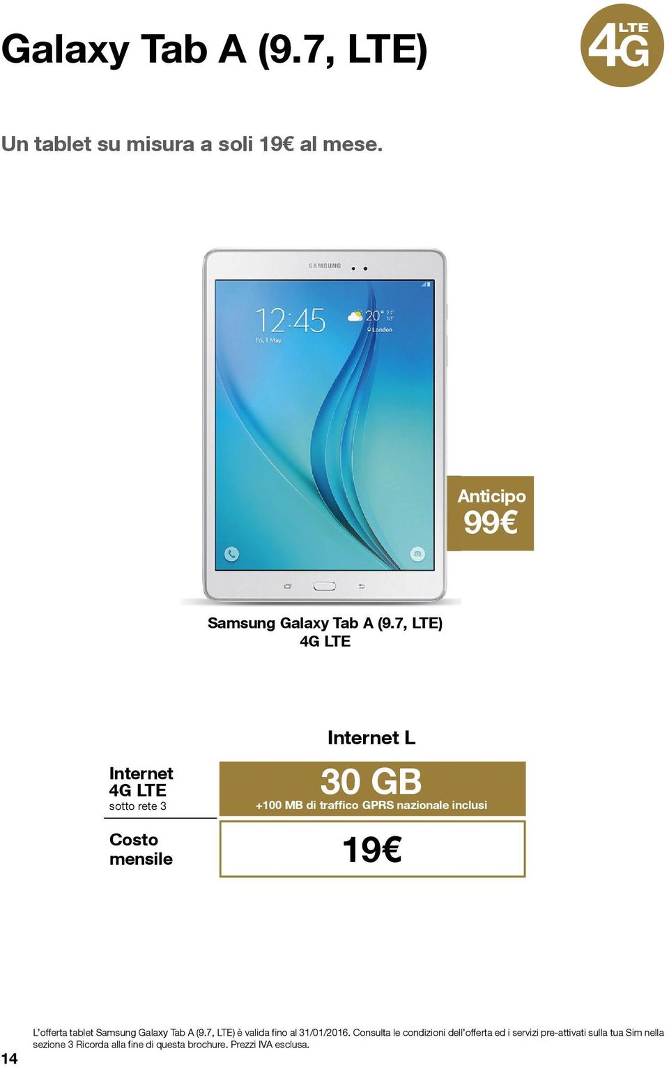 14 L offerta tablet Samsung Galaxy Tab A (9.7, LTE) è valida fino al 31/01/2016.