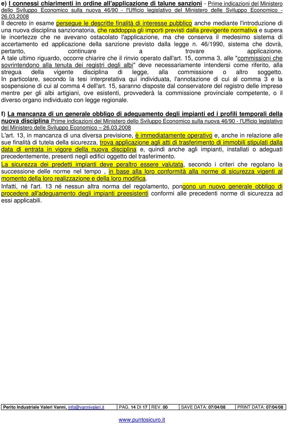 2008 Il decreto in esame persegue le descritte finalità di interesse pubblico anche mediante l'introduzione di una nuova disciplina sanzionatoria, che raddoppia gli importi previsti dalla previgente