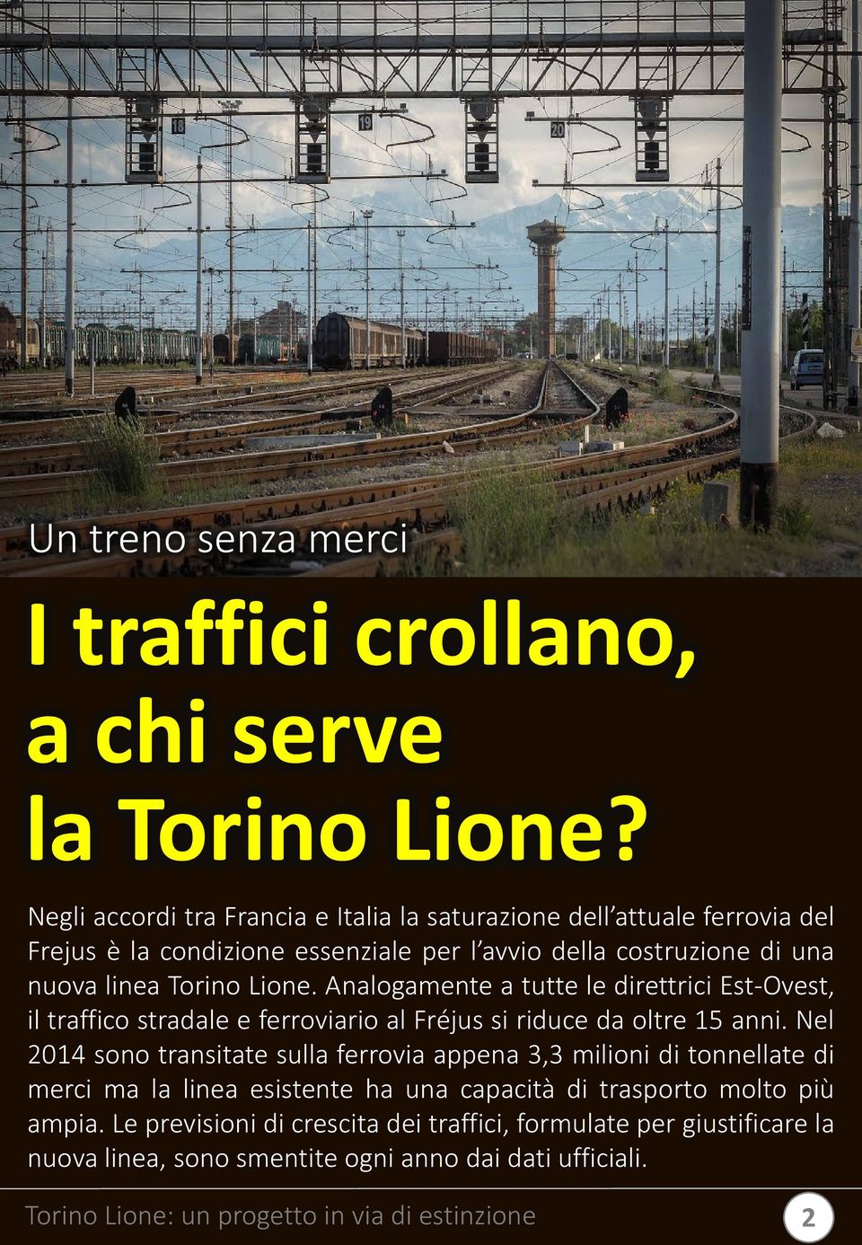 Analogamente a tutte le direttrici Est-Ovest, il traffico stradale e ferroviario al Fréjus si riduce da oltre 15 anni.