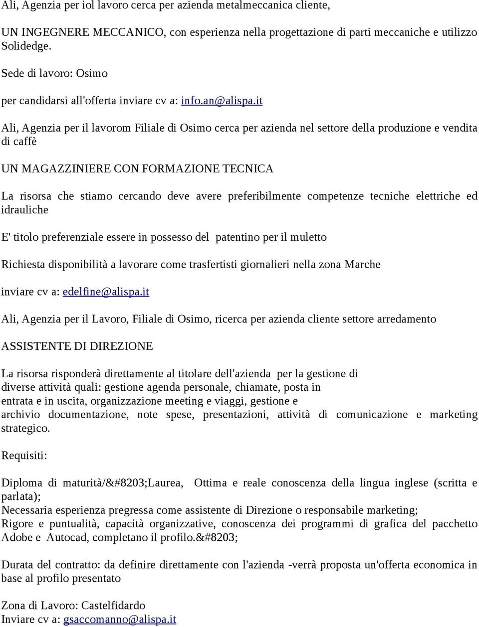 it Ali, Agenzia per il lavorom Filiale di Osimo cerca per azienda nel settore della produzione e vendita di caffè UN MAGAZZINIERE CON FORMAZIONE TECNICA La risorsa che stiamo cercando deve avere