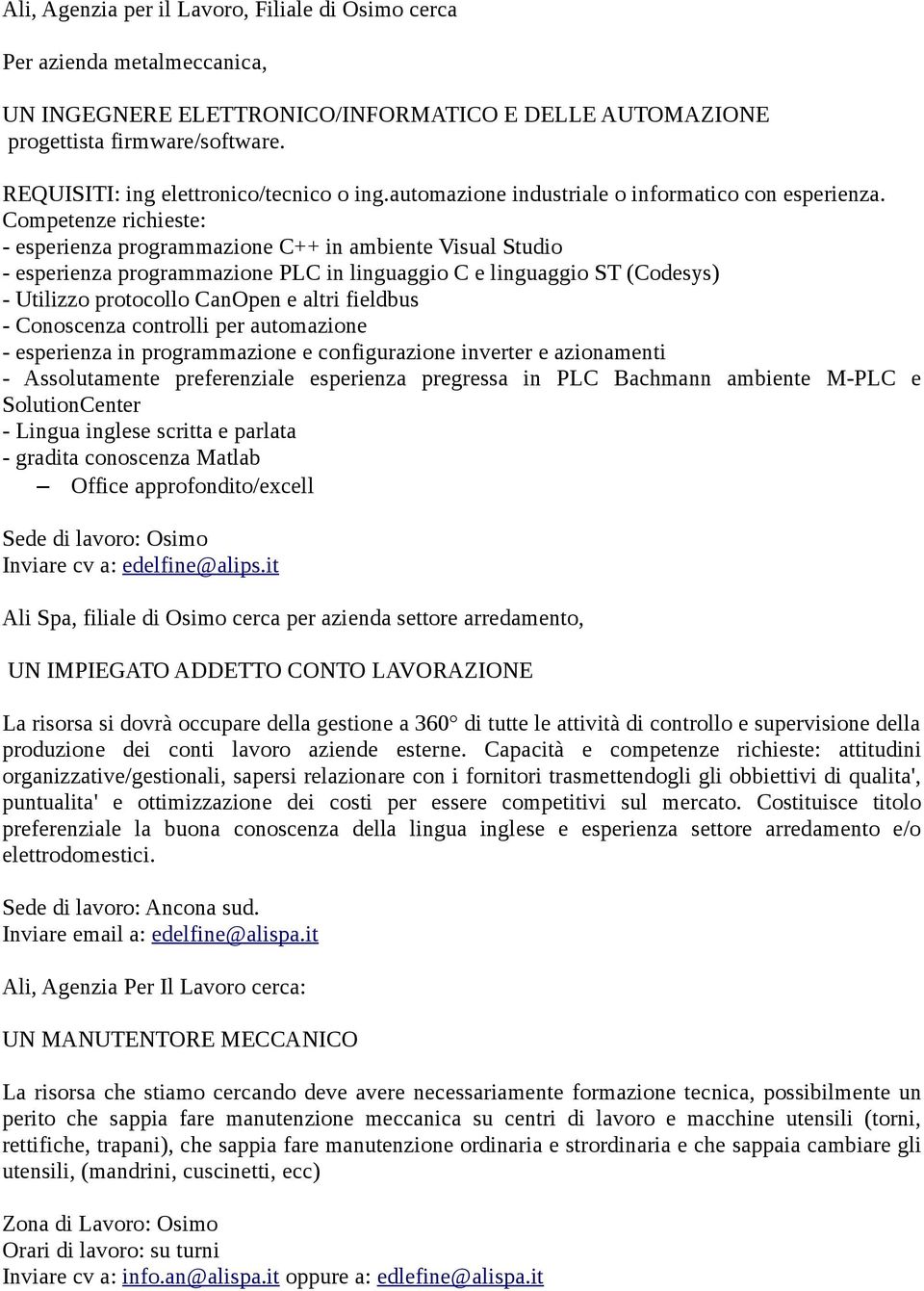 Competenze richieste: - esperienza programmazione C++ in ambiente Visual Studio - esperienza programmazione PLC in linguaggio C e linguaggio ST (Codesys) - Utilizzo protocollo CanOpen e altri