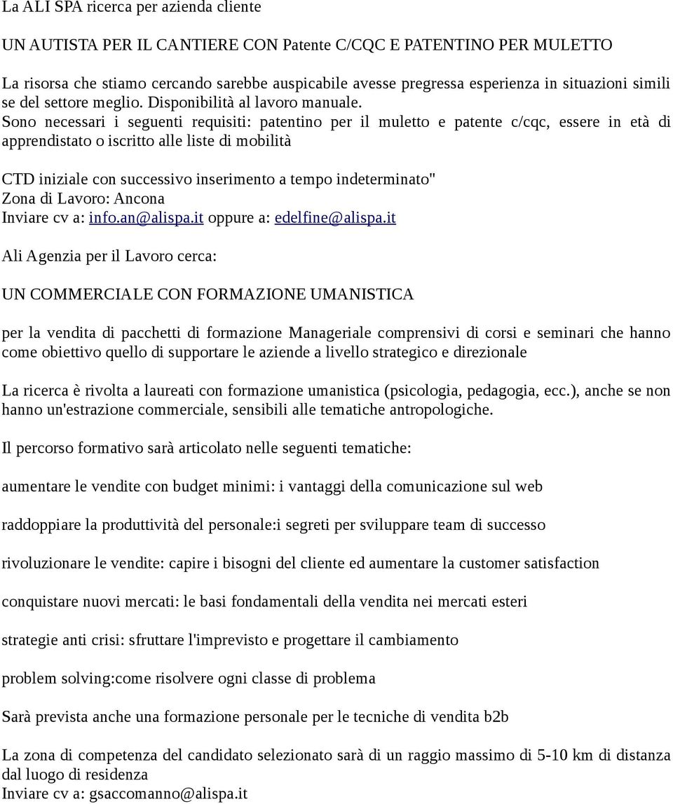 Sono necessari i seguenti requisiti: patentino per il muletto e patente c/cqc, essere in età di apprendistato o iscritto alle liste di mobilità CTD iniziale con successivo inserimento a tempo