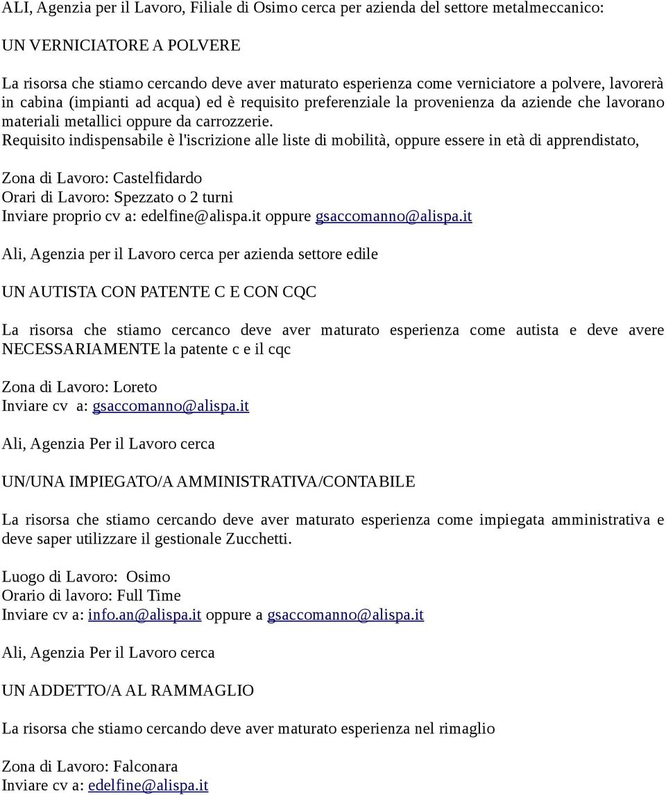 Requisito indispensabile è l'iscrizione alle liste di mobilità, oppure essere in età di apprendistato, Zona di Lavoro: Castelfidardo Orari di Lavoro: Spezzato o 2 turni Inviare proprio cv a: