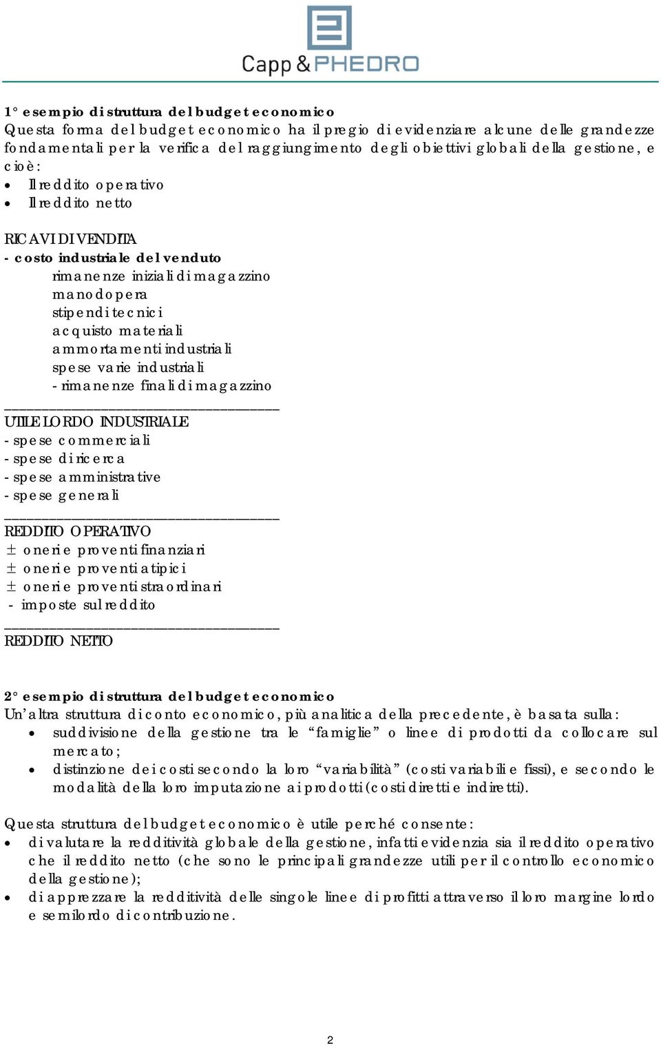 ammortamenti industriali spese varie industriali - rimanenze finali di magazzino UTILE LORDO INDUSTRIALE - spese commerciali - spese di ricerca - spese amministrative - spese generali REDDITO