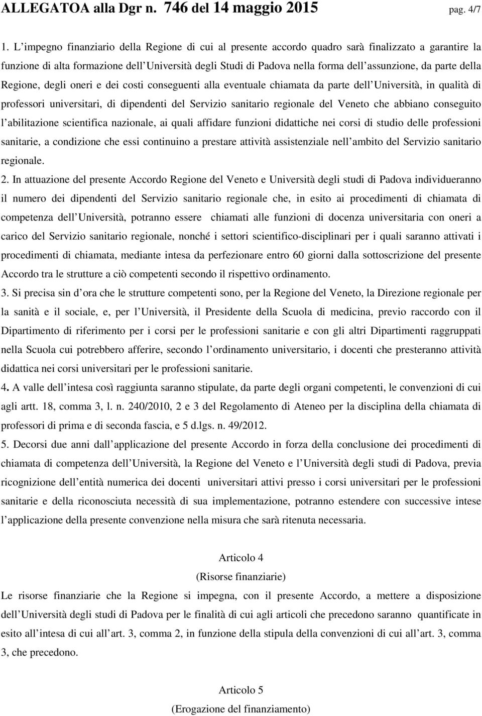 parte della Regione, degli oneri e dei costi conseguenti alla eventuale chiamata da parte dell Università, in qualità di professori universitari, di dipendenti del Servizio sanitario regionale del