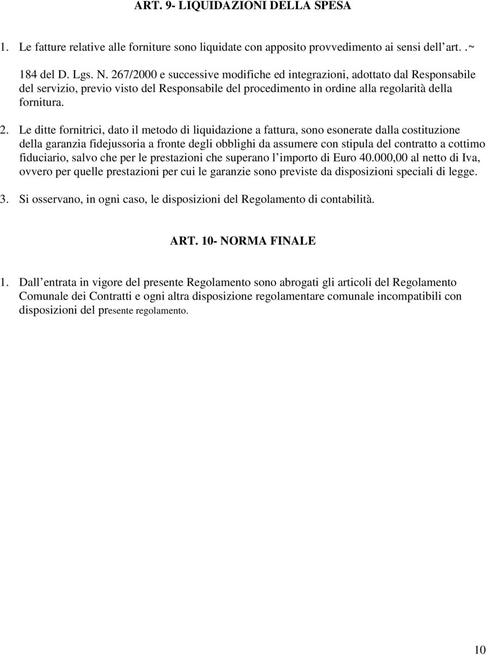 Le ditte fornitrici, dato il metodo di liquidazione a fattura, sono esonerate dalla costituzione della garanzia fidejussoria a fronte degli obblighi da assumere con stipula del contratto a cottimo