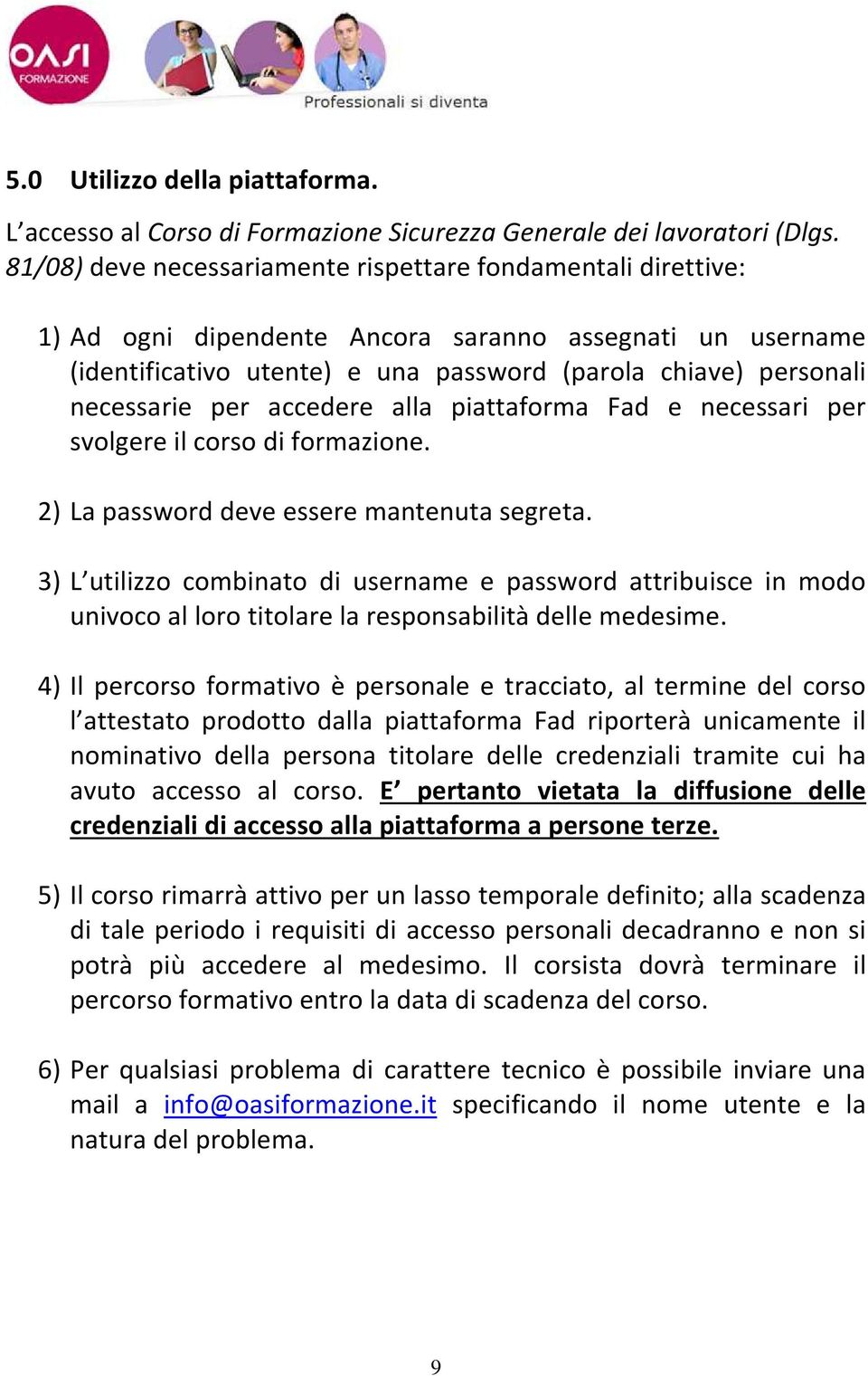 per accedere alla piattaforma Fad e necessari per svolgere il corso di formazione. 2) La password deve essere mantenuta segreta.