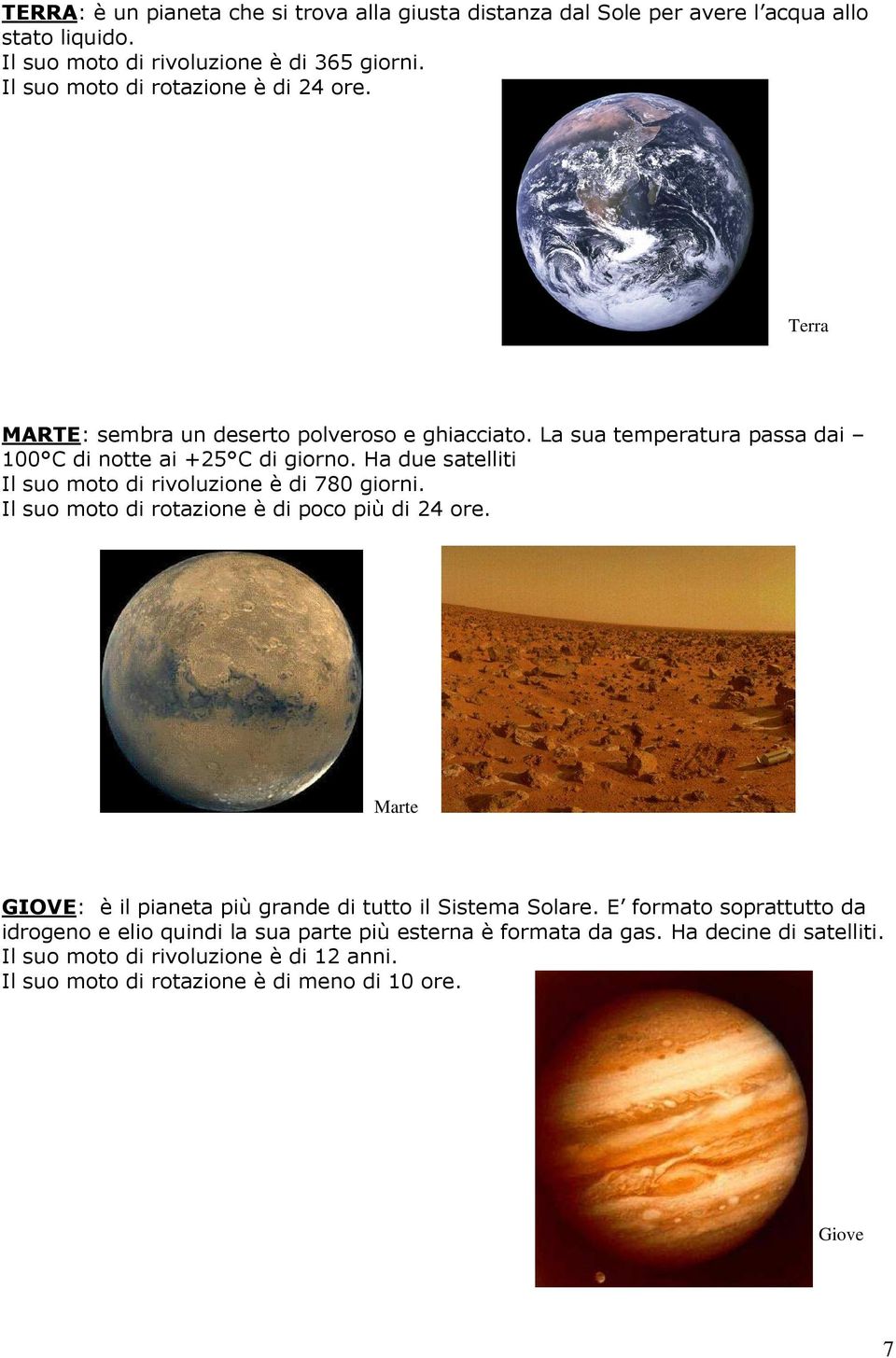 Ha due satelliti Il suo moto di rivoluzione è di 780 giorni. Il suo moto di rotazione è di poco più di 24 ore.