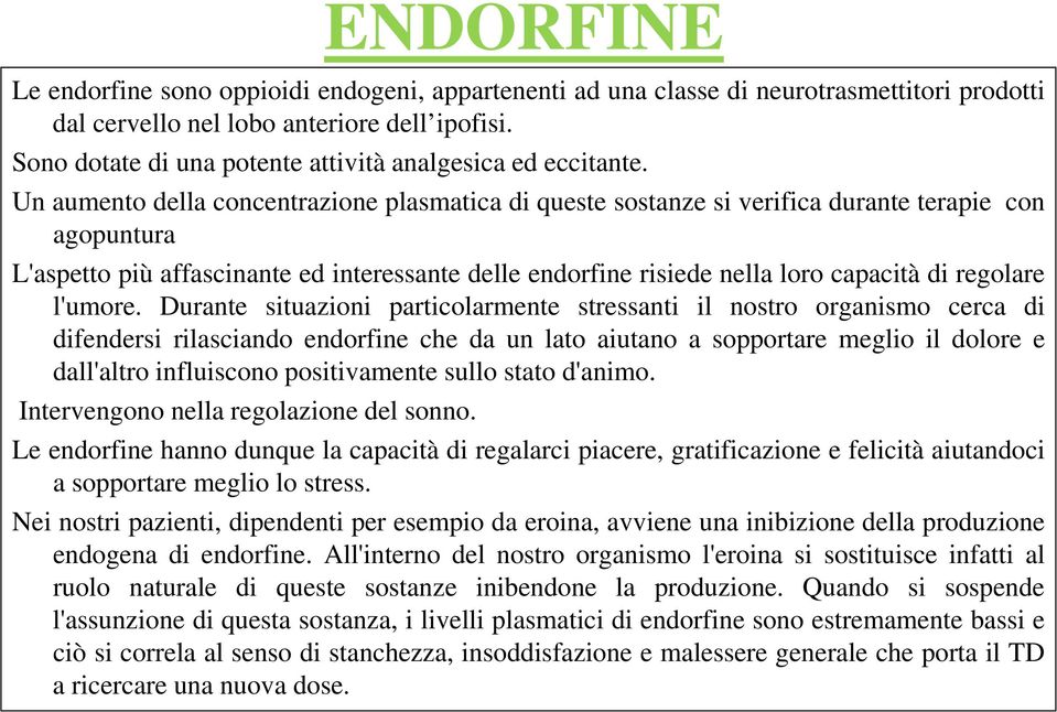 Un aumento della concentrazione plasmatica di queste sostanze si verifica durante terapie con agopuntura L'aspetto più affascinante ed interessante delle endorfine risiede nella loro capacità di