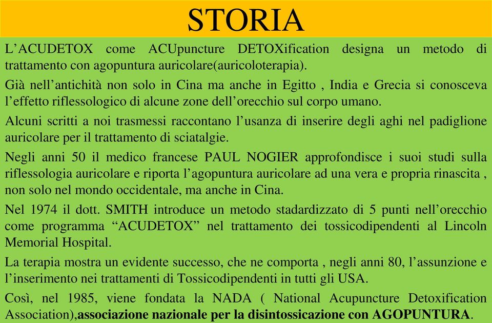 Alcuni scritti a noi trasmessi raccontano l usanza di inserire degli aghi nel padiglione auricolare per il trattamento di sciatalgie.