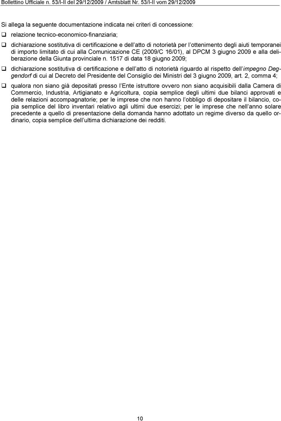 1517 di data 18 giugno 2009; dichiarazione sostitutiva di certificazione e dell atto di notorietà riguardo al rispetto dell impegno Deggendorf di cui al Decreto del Presidente del Consiglio dei