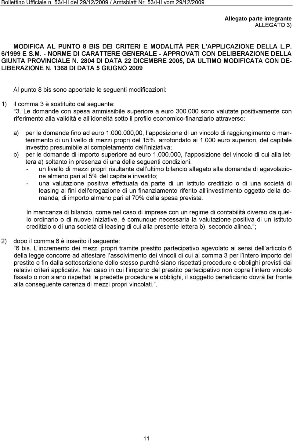 1368 DI DATA 5 GIUGNO 2009 Al punto 8 bis sono apportate le seguenti modificazioni: 1) il comma 3 è sostituito dal seguente: 3. Le domande con spesa ammissibile superiore a euro 300.