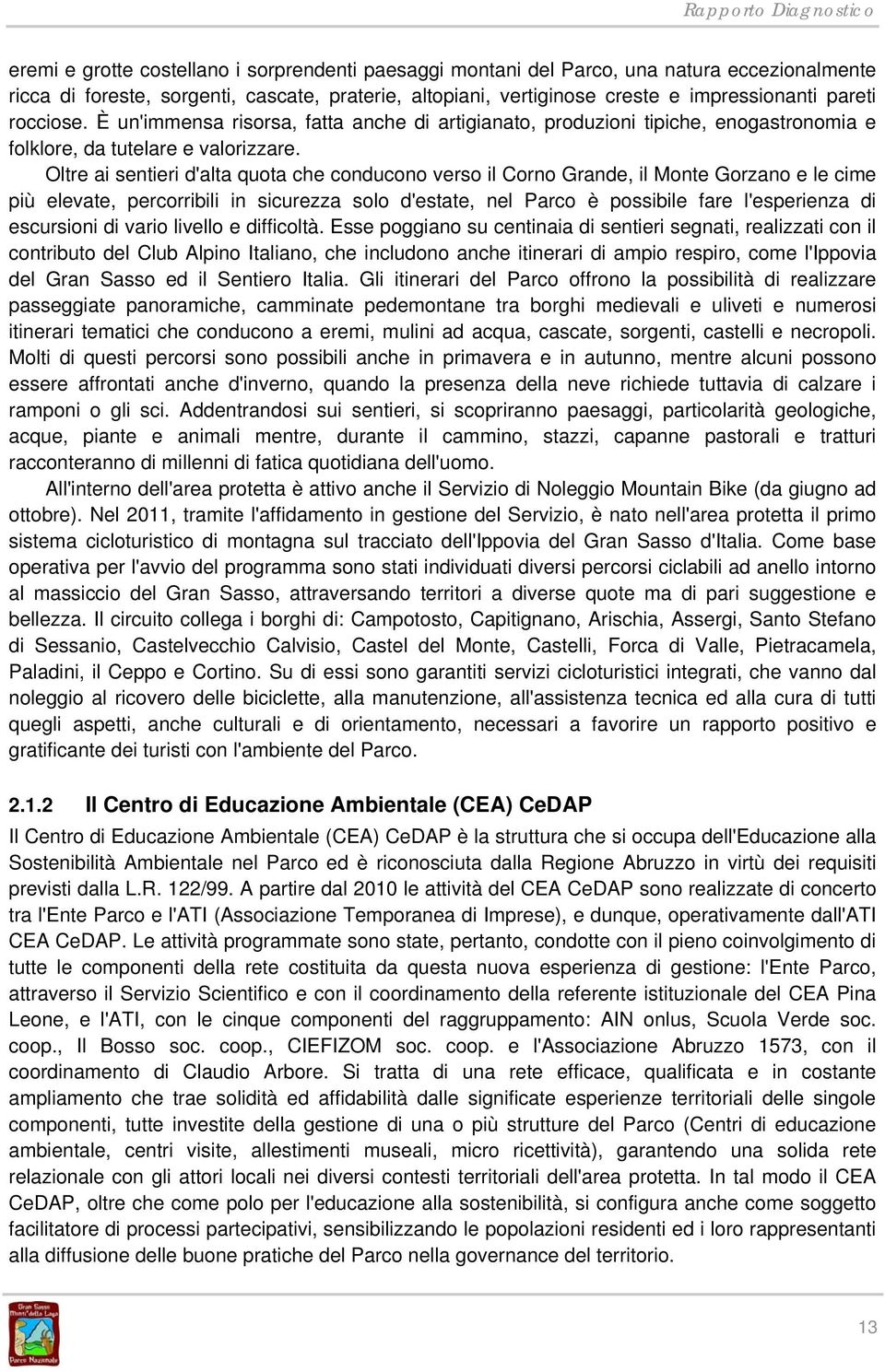 Oltre ai sentieri d'alta quota che conducono verso il Corno Grande, il Monte Gorzano e le cime più elevate, percorribili in sicurezza solo d'estate, nel Parco è possibile fare l'esperienza di