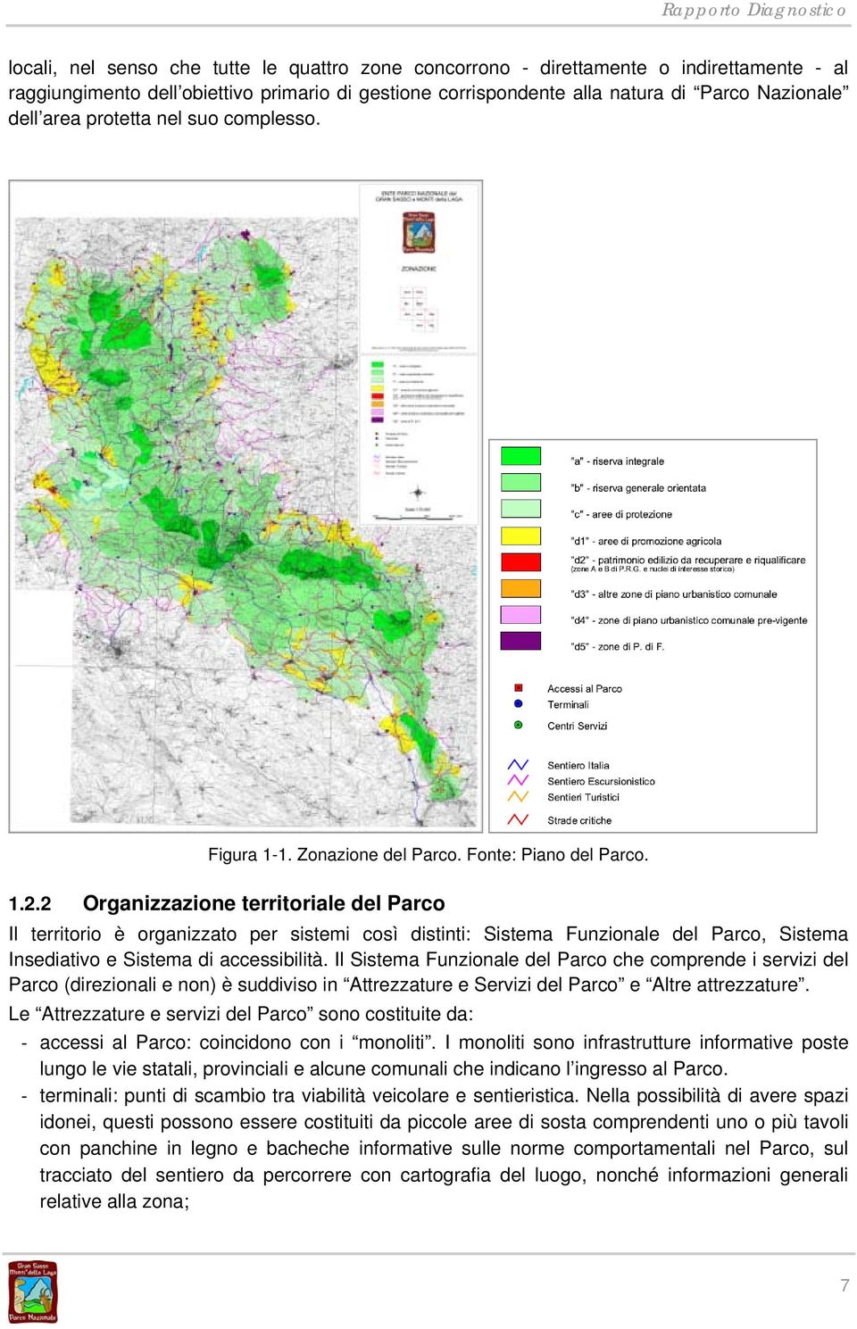 2 Organizzazione territoriale del Parco Il territorio è organizzato per sistemi così distinti: Sistema Funzionale del Parco, Sistema Insediativo e Sistema di accessibilità.