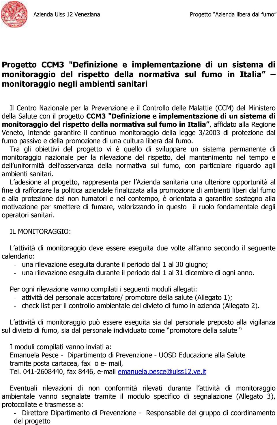 affidato alla Regione Veneto, intende garantire il continuo monitoraggio della legge 3/2003 di protezione dal fumo passivo e della promozione di una cultura libera dal fumo.