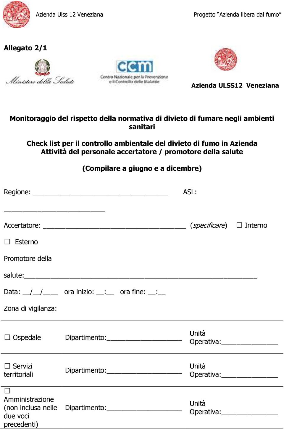 Regione: ASL: Accertatore: (specificare) Interno Esterno Promotore della salute: Data: / / ora inizio: : ora fine: : Zona di vigilanza: Ospedale