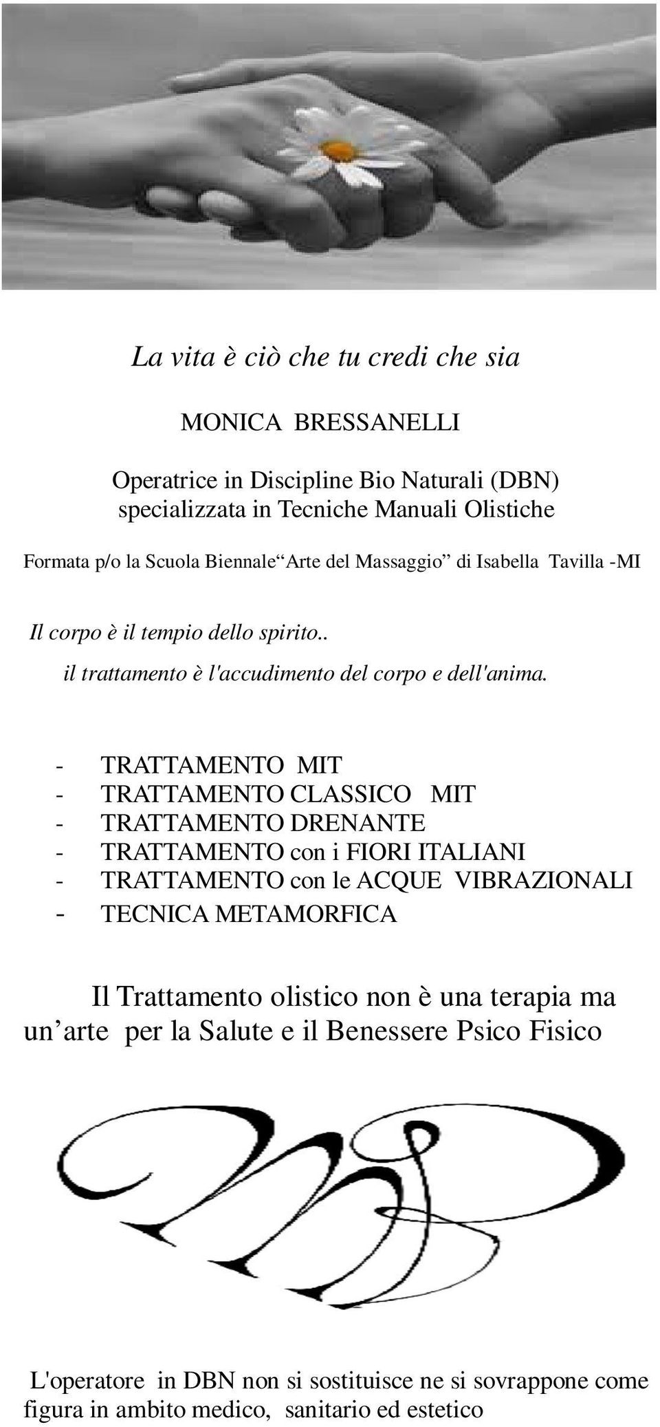 - TRATTAMENTO MIT - TRATTAMENTO CLASSICO MIT - TRATTAMENTO DRENANTE - TRATTAMENTO con i FIORI ITALIANI - TRATTAMENTO con le ACQUE VIBRAZIONALI - TECNICA METAMORFICA Il