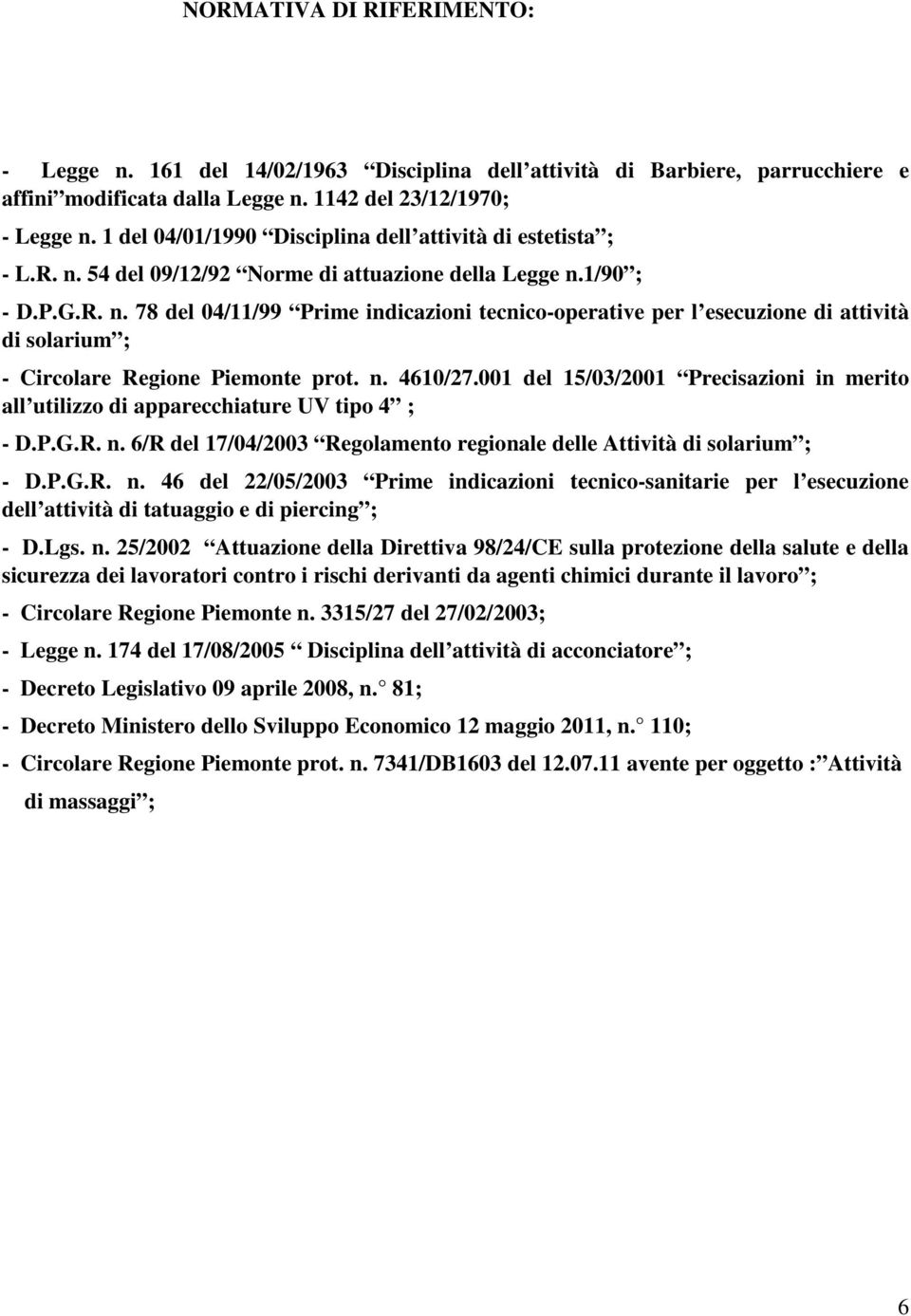 n. 4610/27.001 del 15/03/2001 Precisazioni in merito all utilizzo di apparecchiature UV tipo 4 ; - D.P.G.R. n.