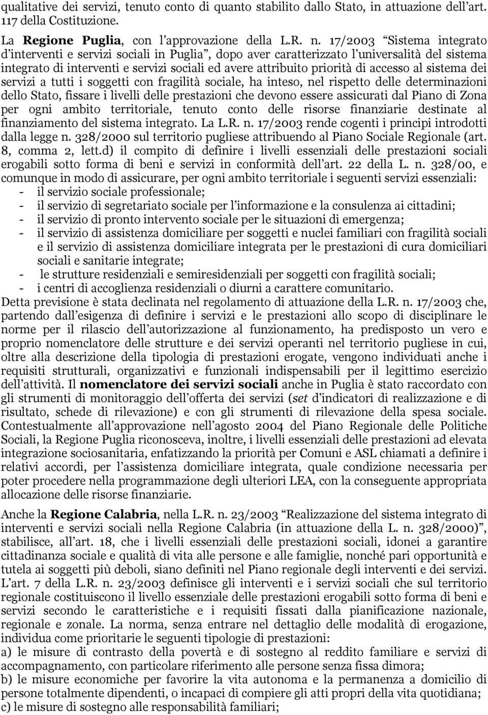 accesso al sistema dei servizi a tutti i soggetti con fragilità sociale, ha inteso, nel rispetto delle determinazioni dello Stato, fissare i livelli delle prestazioni che devono essere assicurati dal