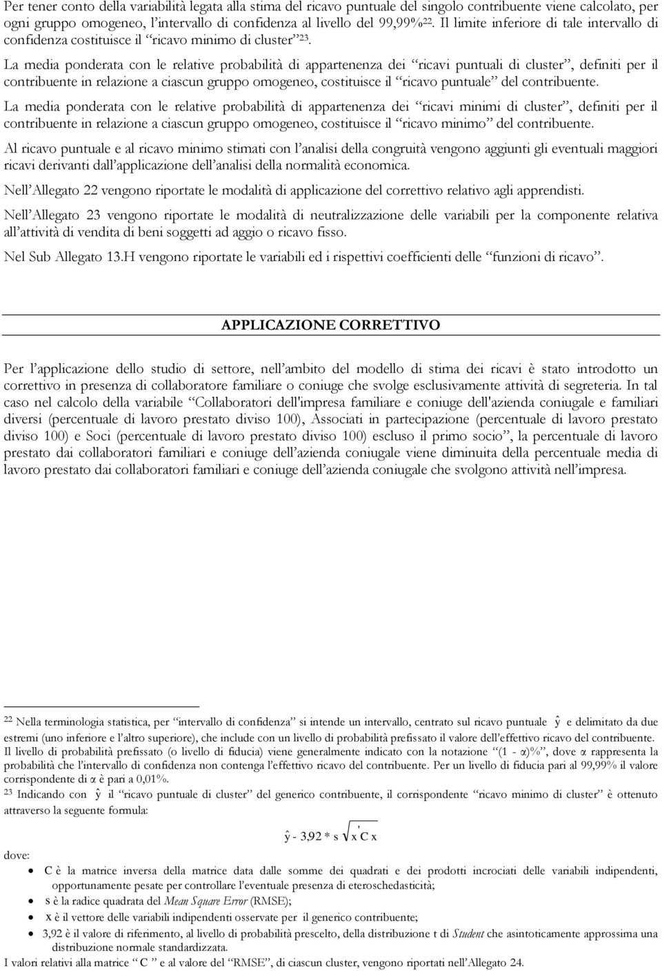 La media ponderata con le relative probabilità di appartenenza dei ricavi puntuali di cluster, definiti per il contribuente in relazione a ciascun gruppo omogeneo, costituisce il ricavo puntuale del