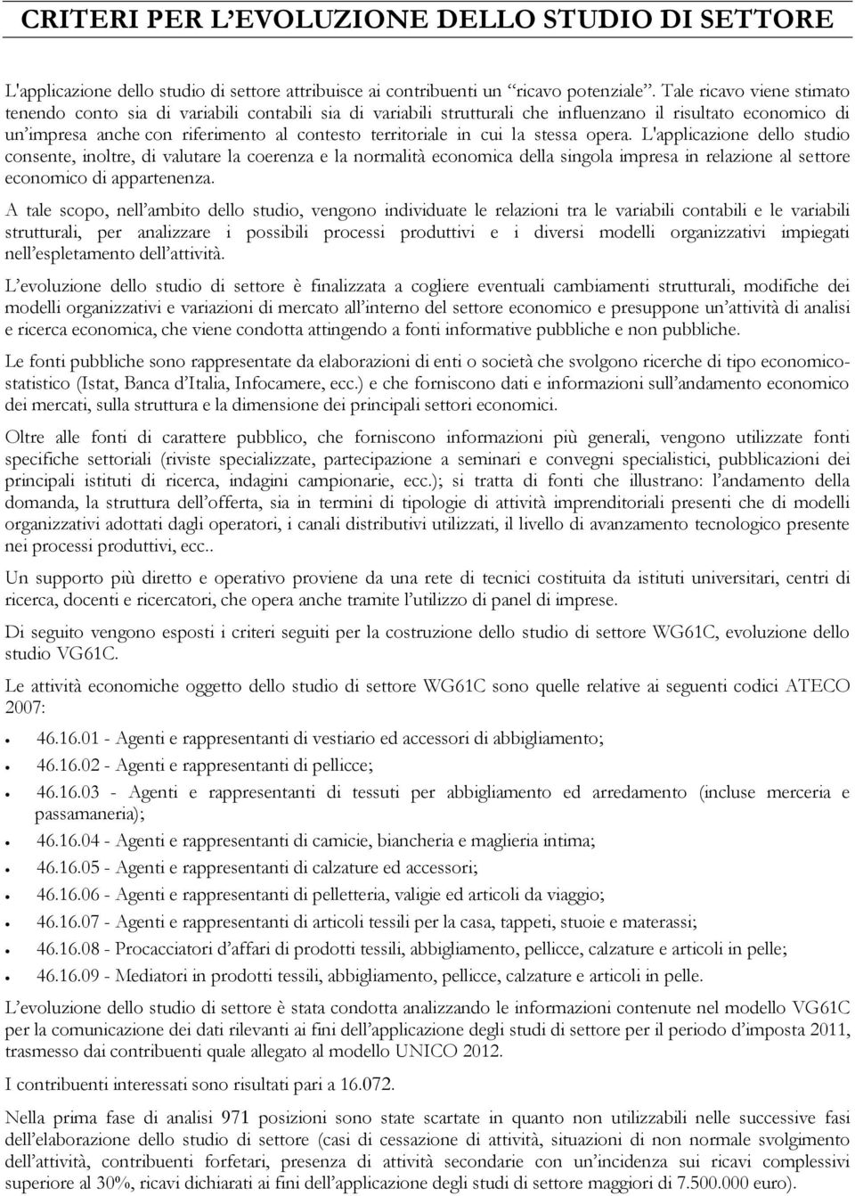 cui la stessa opera. L'applicazione dello studio consente, inoltre, di valutare la coerenza e la normalità economica della singola impresa in relazione al settore economico di appartenenza.