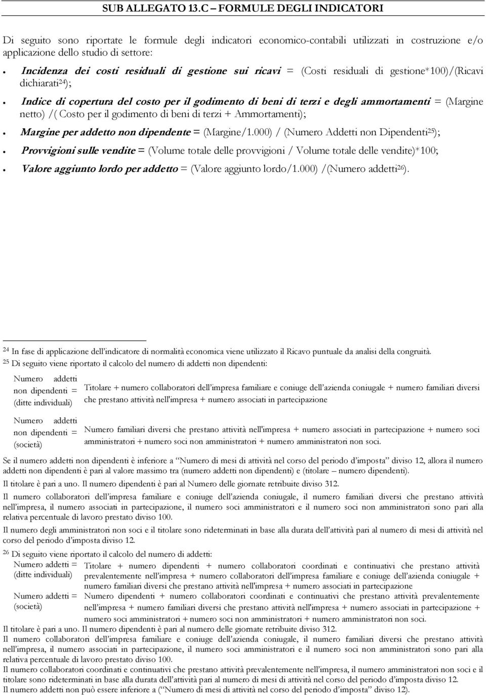 di gestione sui ricavi = (Costi residuali di gestione*100)/(ricavi dichiarati 24 ); Indice di copertura del costo per il godimento di beni di terzi e degli ammortamenti = (Margine netto) /( Costo per