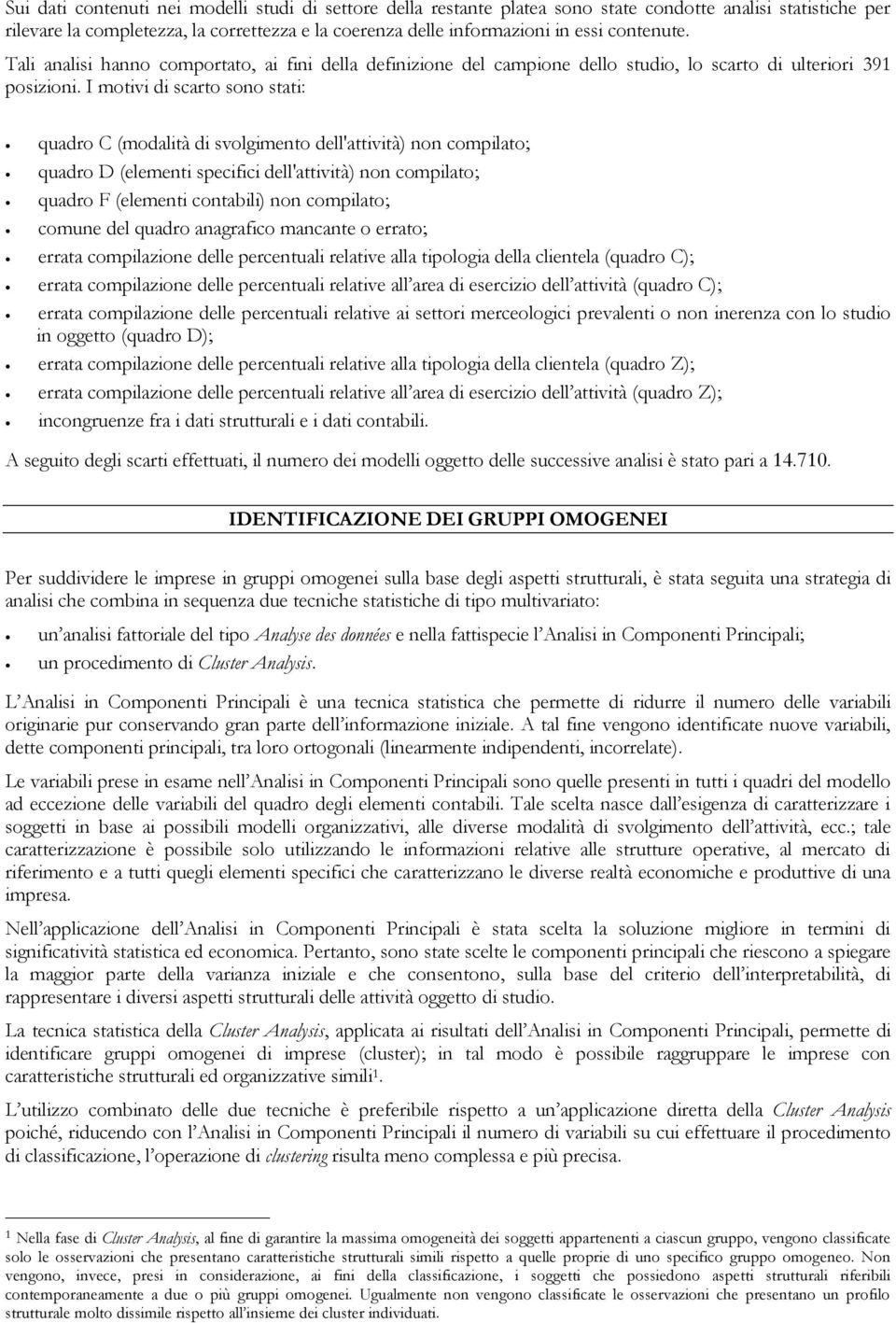 I motivi di scarto sono stati: quadro C (modalità di svolgimento dell'attività) non compilato; quadro D (elementi specifici dell'attività) non compilato; quadro F (elementi contabili) non compilato;