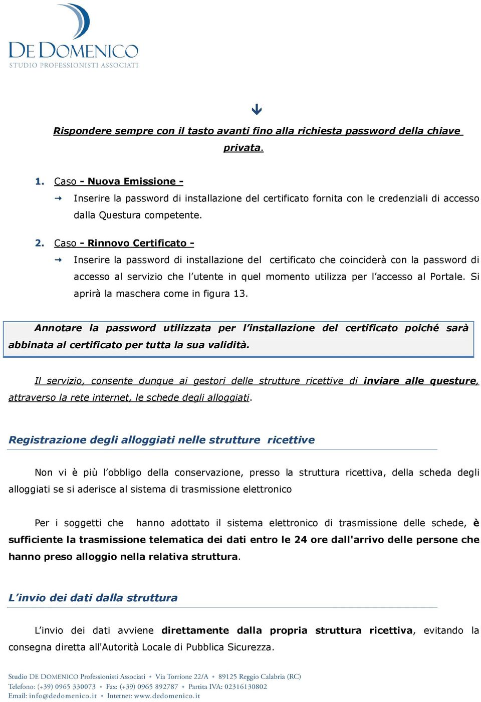 Caso - Rinnovo Certificato - Inserire la password di installazione del certificato che coinciderà con la password di accesso al servizio che l utente in quel momento utilizza per l accesso al Portale.