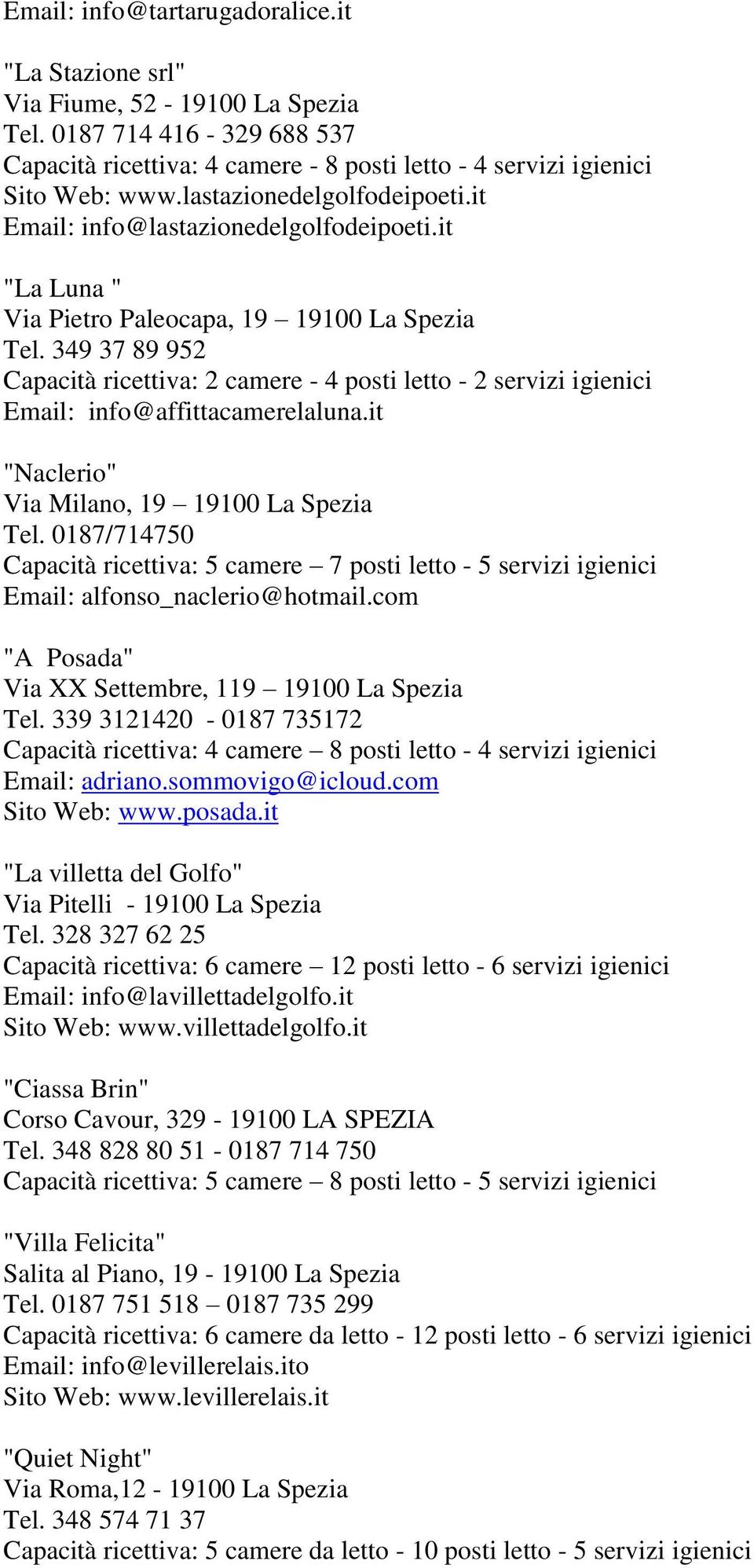 349 37 89 952 Capacità ricettiva: 2 camere - 4 posti letto - 2 servizi igienici Email: info@affittacamerelaluna.it "Naclerio" Via Milano, 19 19100 La Spezia Tel.