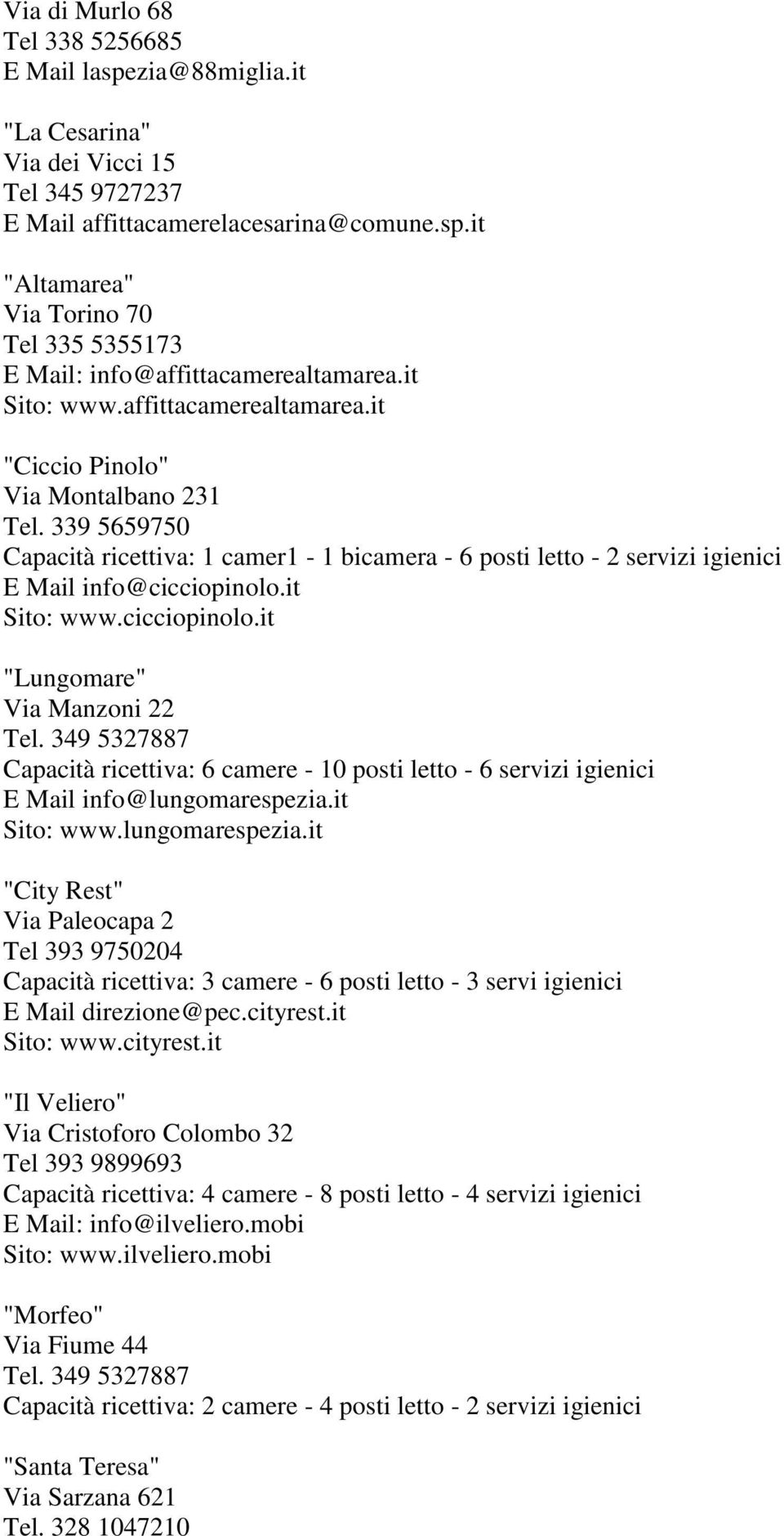 it Sito: www.cicciopinolo.it "Lungomare" Via Manzoni 22 Tel. 349 5327887 Capacità ricettiva: 6 camere - 10 posti letto - 6 servizi igienici E Mail info@lungomarespezia.