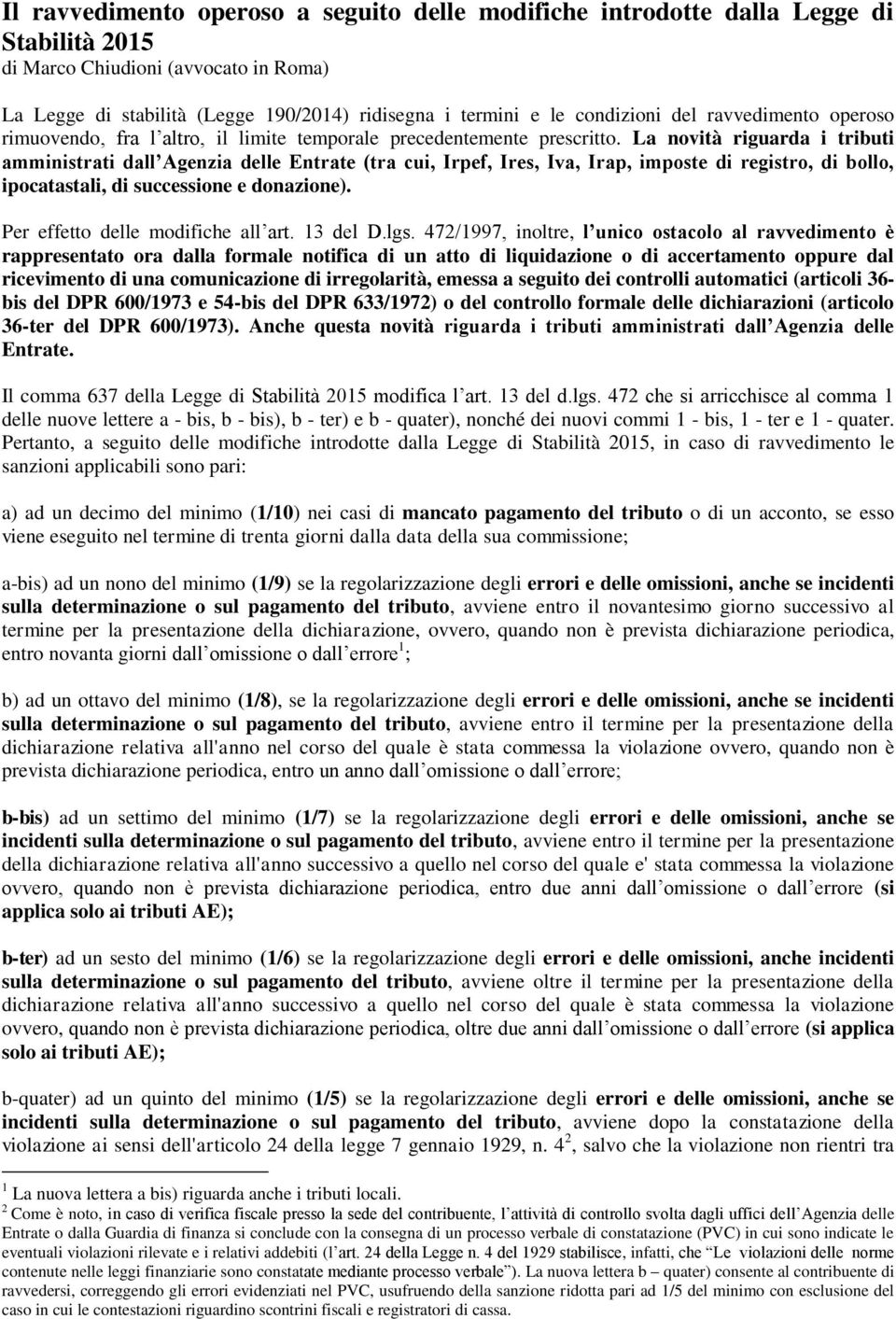 La novità riguarda i tributi amministrati dall Agenzia delle Entrate (tra cui, Irpef, Ires, Iva, Irap, imposte di registro, di bollo, ipocatastali, di successione e donazione).