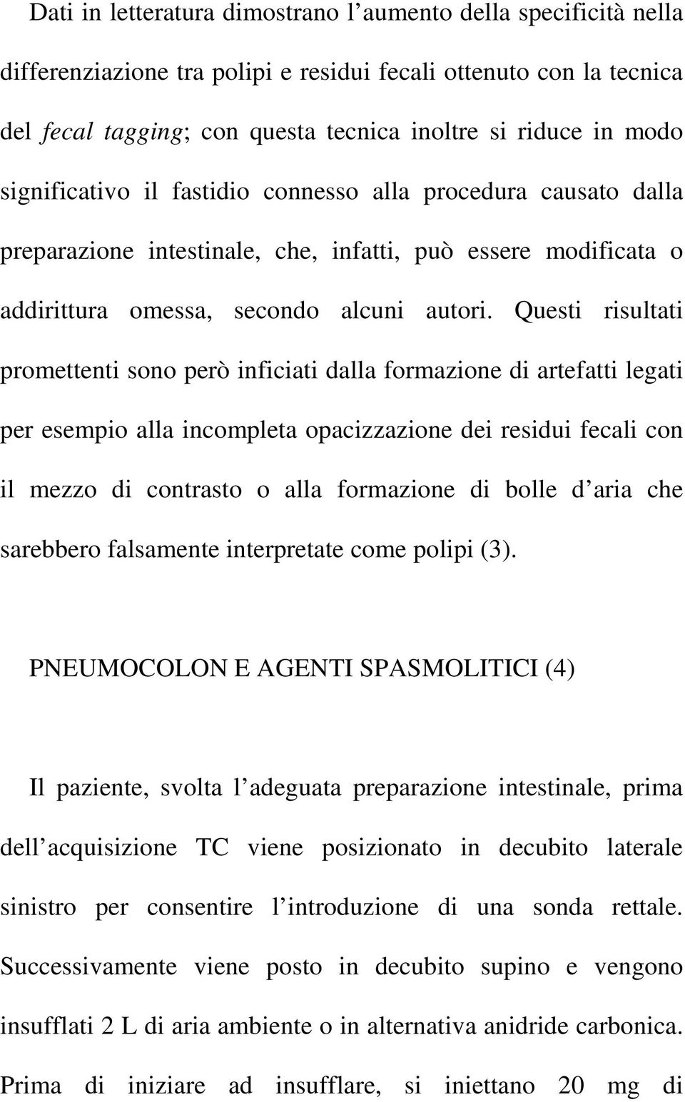 Questi risultati promettenti sono però inficiati dalla formazione di artefatti legati per esempio alla incompleta opacizzazione dei residui fecali con il mezzo di contrasto o alla formazione di bolle