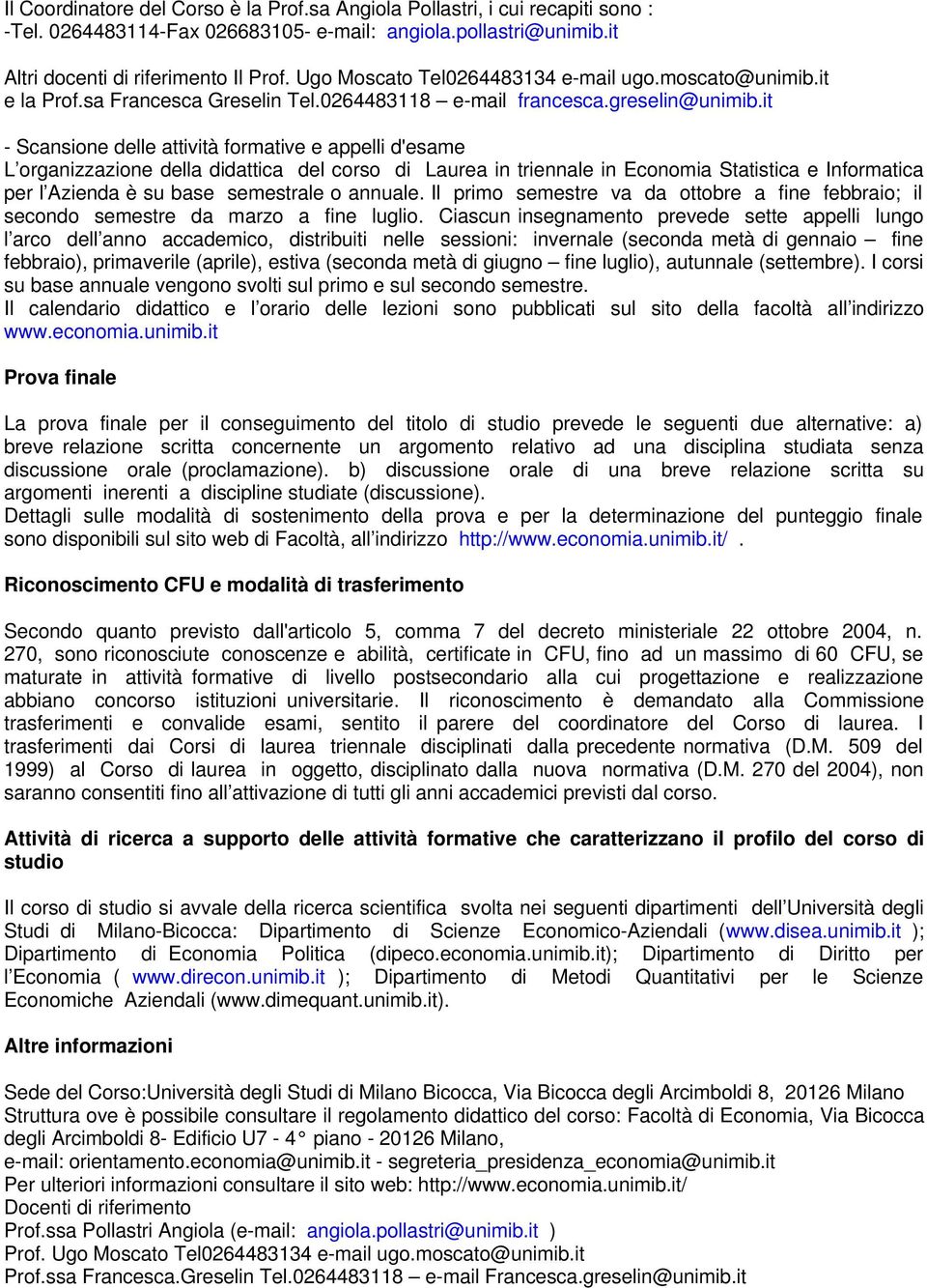 it - Scansione delle attività formative e appelli d'esame L organizzazione della didattica del corso di Laurea in triennale in Economia Statistica e Informatica per l Azienda è su base semestrale o