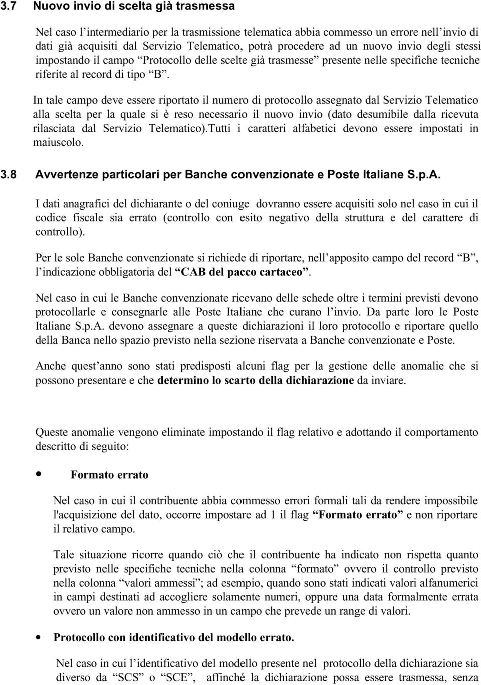 In tale campo deve essere riportato il numero di protocollo assegnato dal Servizio Telematico alla scelta per la quale si è reso necessario il nuovo invio (dato desumibile dalla ricevuta rilasciata