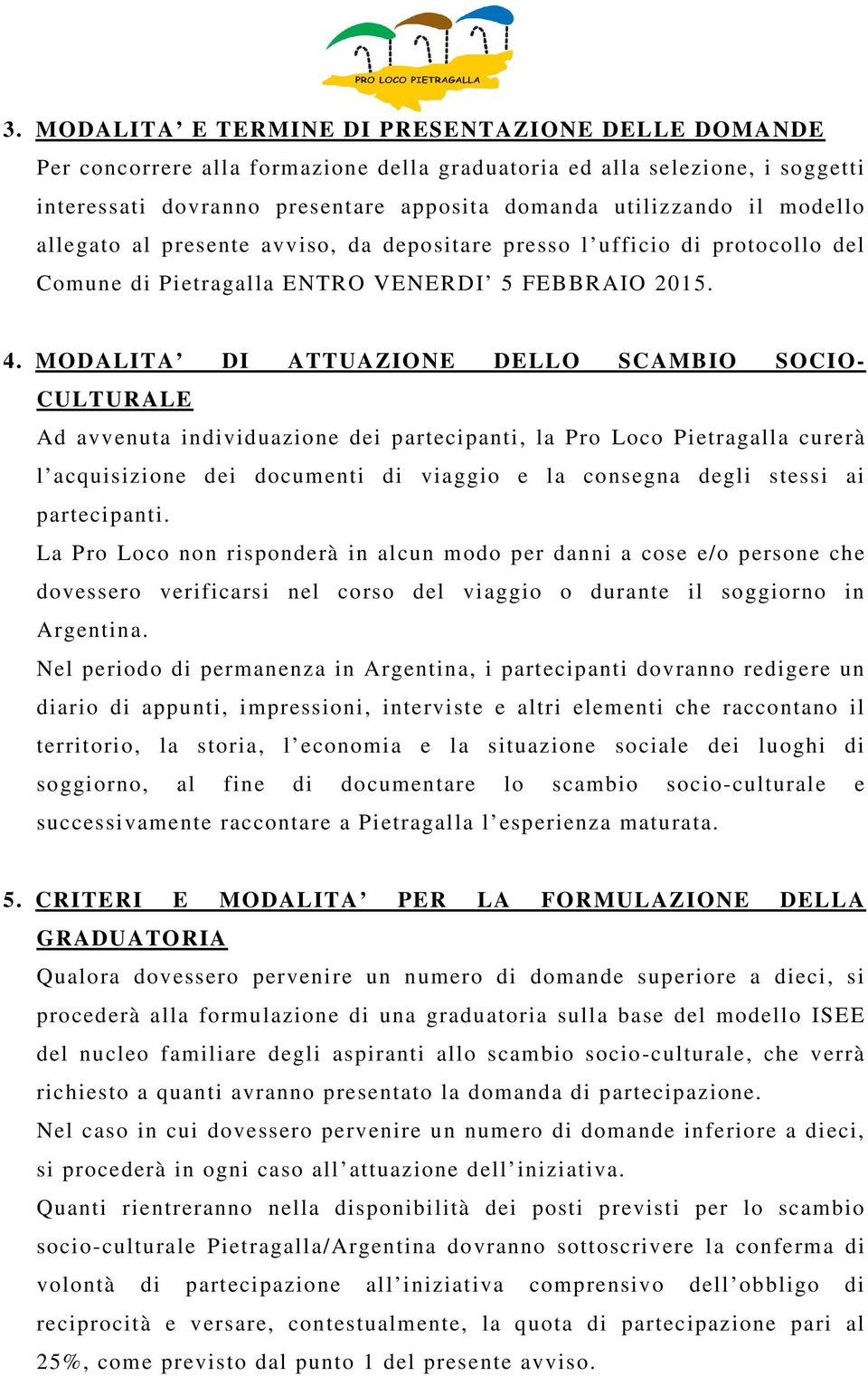 MODALITA DI ATTUAZIONE DELLO SCAMBIO SOCIO- CULTURALE Ad avvenuta individuazione dei partecipanti, la Pro Loco Pietragalla curerà l acquisizione dei documenti di viaggio e la consegna degli stessi ai