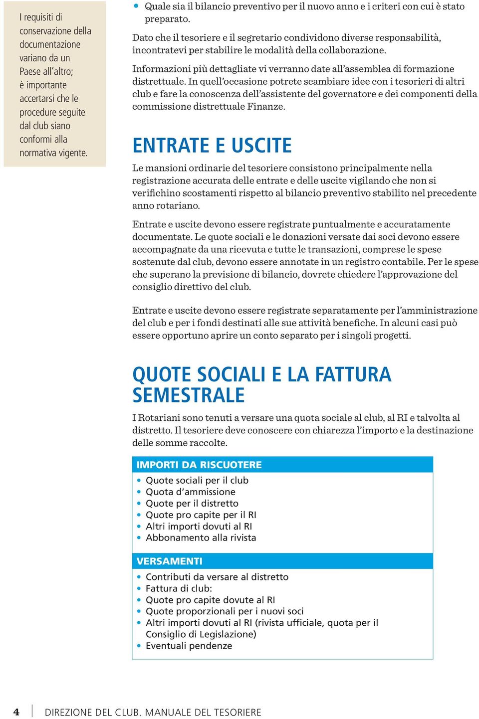 Dato che il tesoriere e il segretario condividono diverse responsabilità, incontratevi per stabilire le modalità della collaborazione.