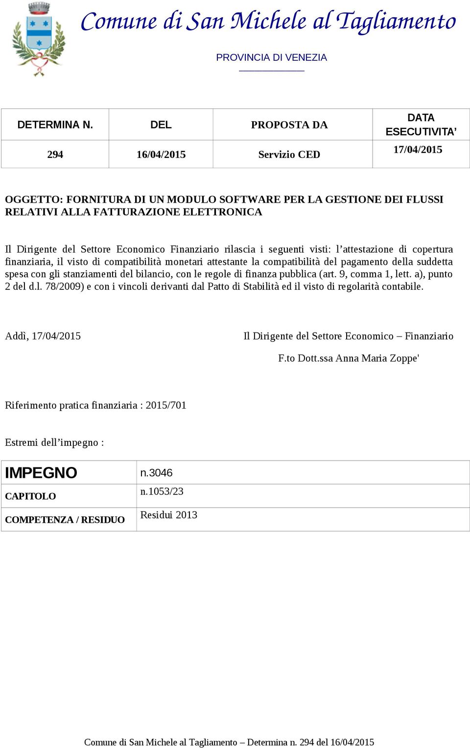 Settore Economico Finanziario rilascia i seguenti visti: l attestazione di copertura finanziaria, il visto di compatibilità monetari attestante la compatibilità del pagamento della suddetta spesa con