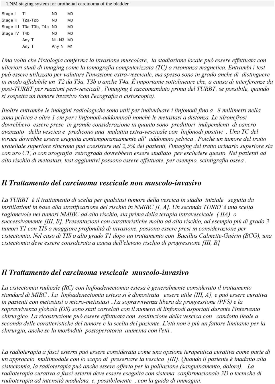 Entrambi i test può essere utilizzato per valutare l'invasione extra-vescicale, ma spesso sono in grado anche di distinguere in modo affidabile un T2 da T3a, T3b o anche T4a.