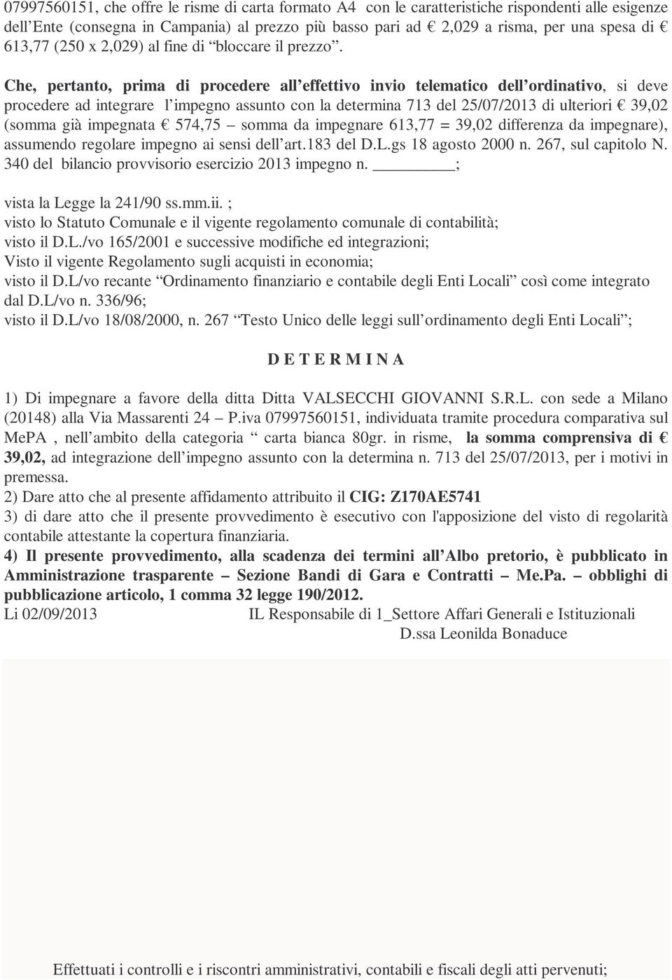 Che, pertanto, prima di procedere all effettivo invio telematico dell ordinativo, si deve procedere ad integrare l impegno assunto con la determina 713 del 25/07/2013 di ulteriori 39,02 (somma già