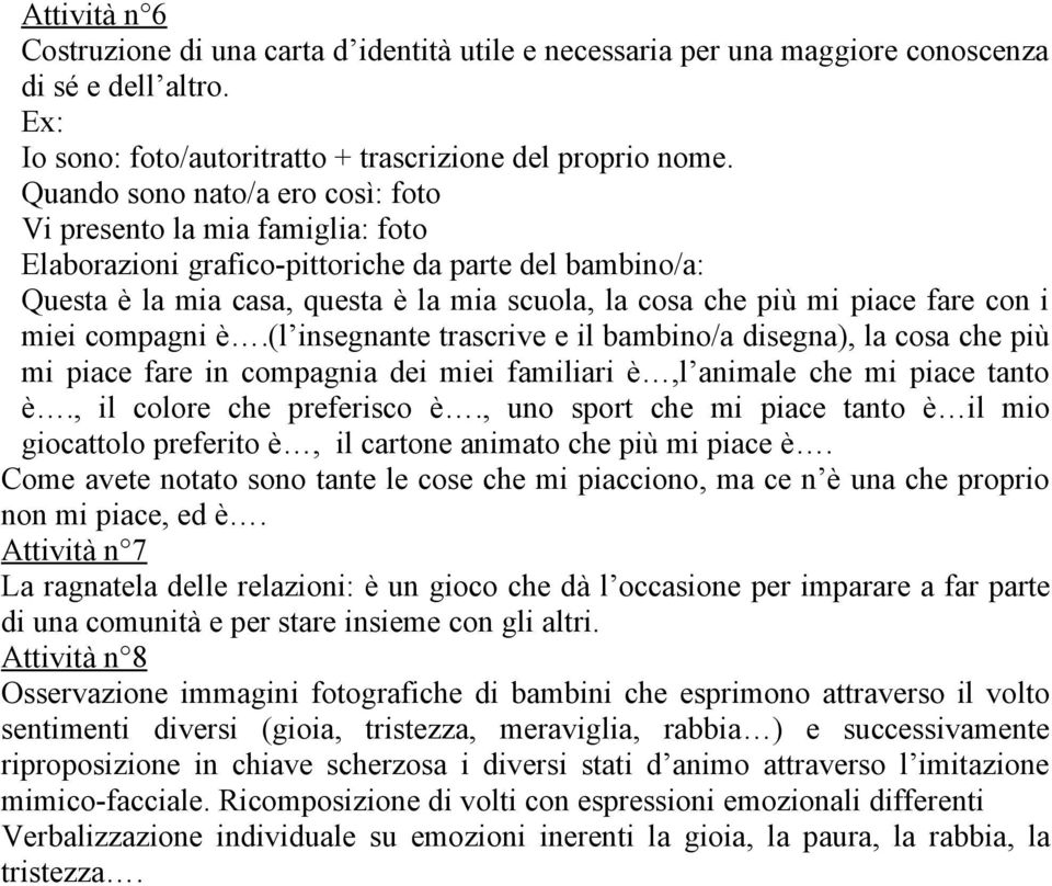 con i miei compagni è.(l insegnante trascrive e il bambino/a disegna), la cosa che più mi piace fare in compagnia dei miei familiari è,l animale che mi piace tanto è., il colore che preferisco è.