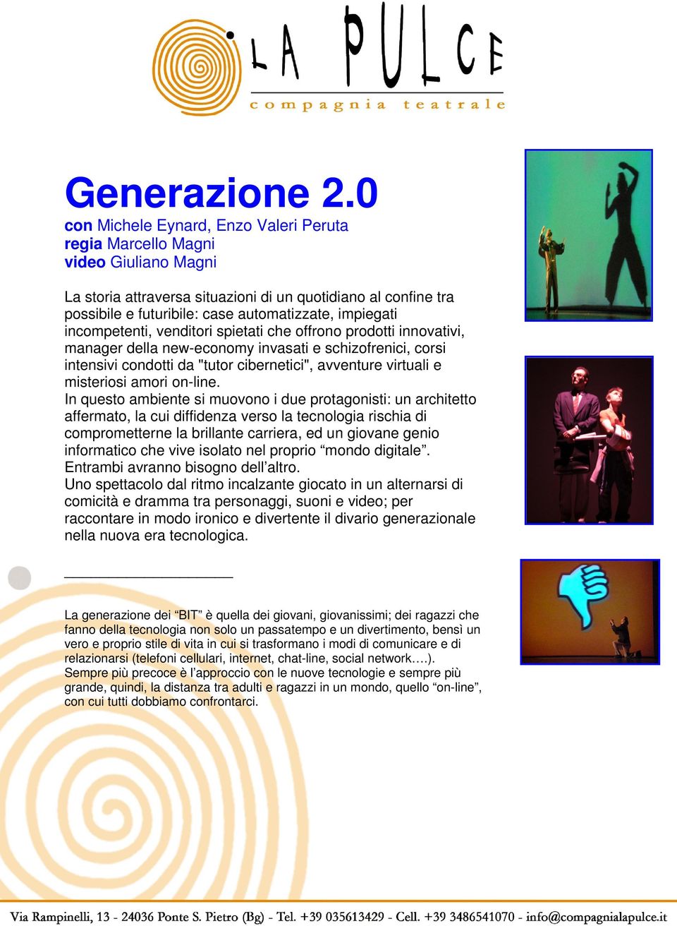 impiegati incompetenti, venditori spietati che offrono prodotti innovativi, manager della new-economy invasati e schizofrenici, corsi intensivi condotti da "tutor cibernetici", avventure virtuali e