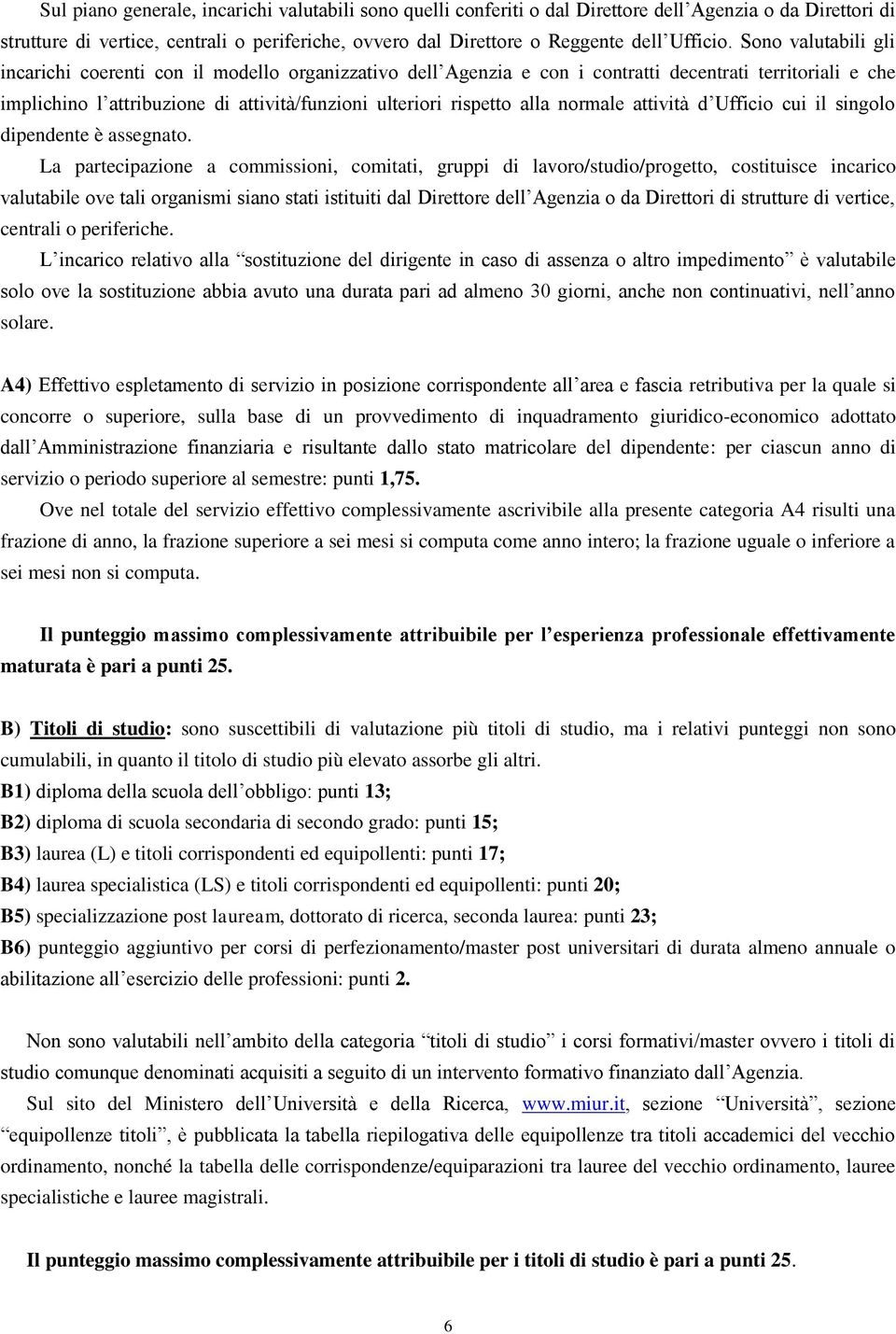 Sono valutabili gli incarichi coerenti con il modello organizzativo dell Agenzia e con i contratti decentrati territoriali e che implichino l attribuzione di attività/funzioni ulteriori rispetto alla